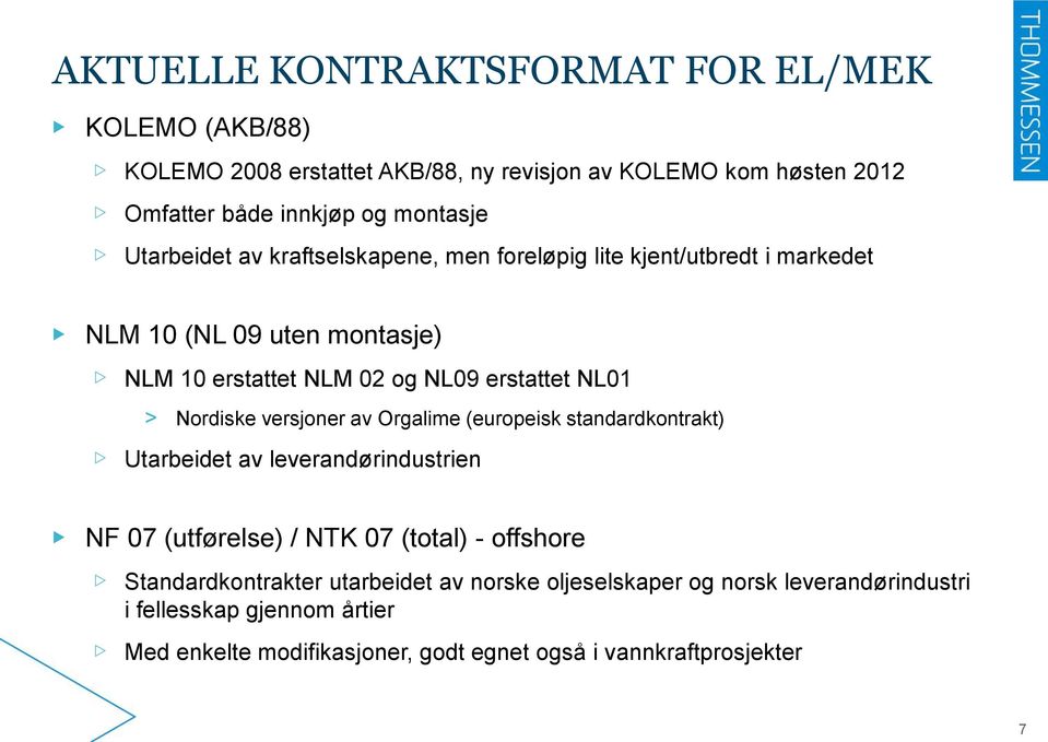Nordiske versjoner av Orgalime (europeisk standardkontrakt) Utarbeidet av leverandørindustrien NF 07 (utførelse) / NTK 07 (total) - offshore