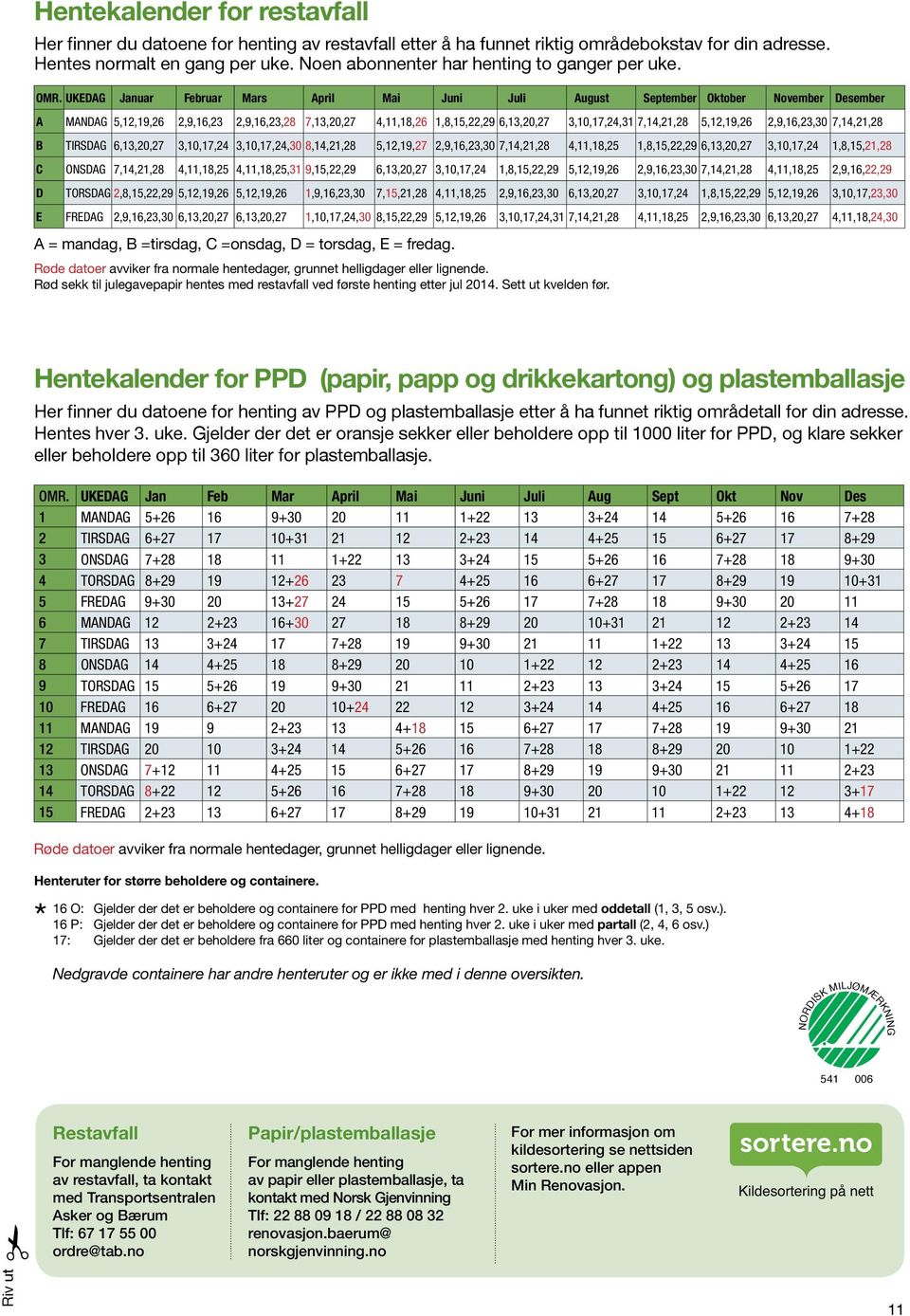 UKEDAG Januar Februar Mars April Mai Juni Juli August September Oktober November Desember A MANDAG 5,12,19,26 2,9,16,23 2,9,16,23,28 7,13,20,27 4,11,18,26 1,8,15,22,29 6,13,20,27 3,10,17,24,31