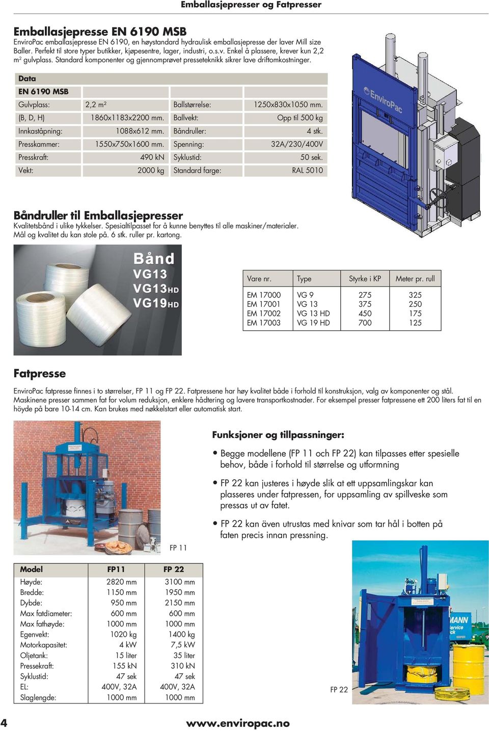 Standard komponenter og gjennomprøvet presseteknikk sikrer lave driftomkostninger. Data EN 6190 MSB Gulvplass: 2,2 m² Ballstørrelse: 1250x830x1050. (B, D, H) 1860x1183x2200.