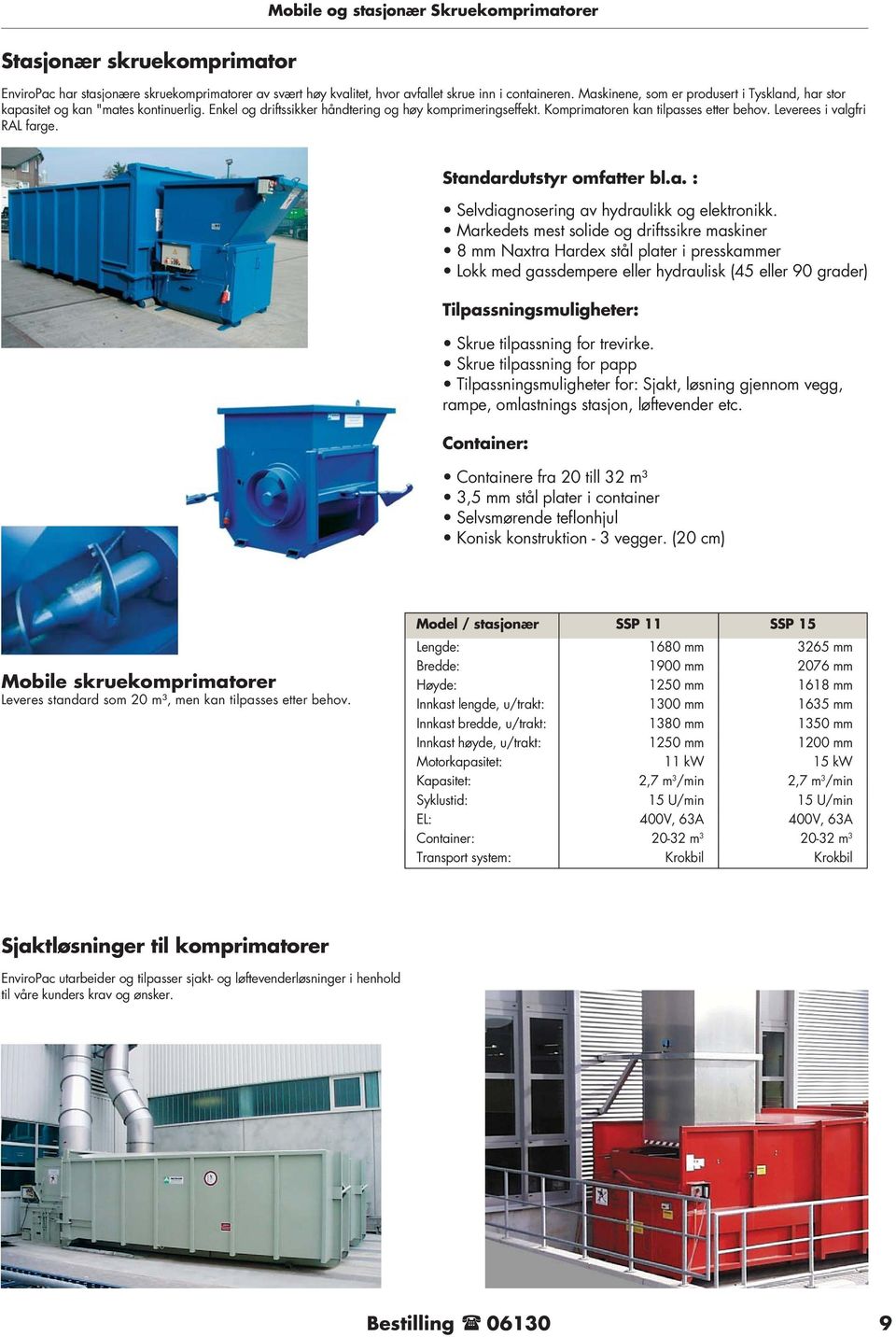 Leverees i valgfri RAL farge. Standardutstyr omfatter bl.a. : Selvdiagnosering av hydraulikk og elektronikk.