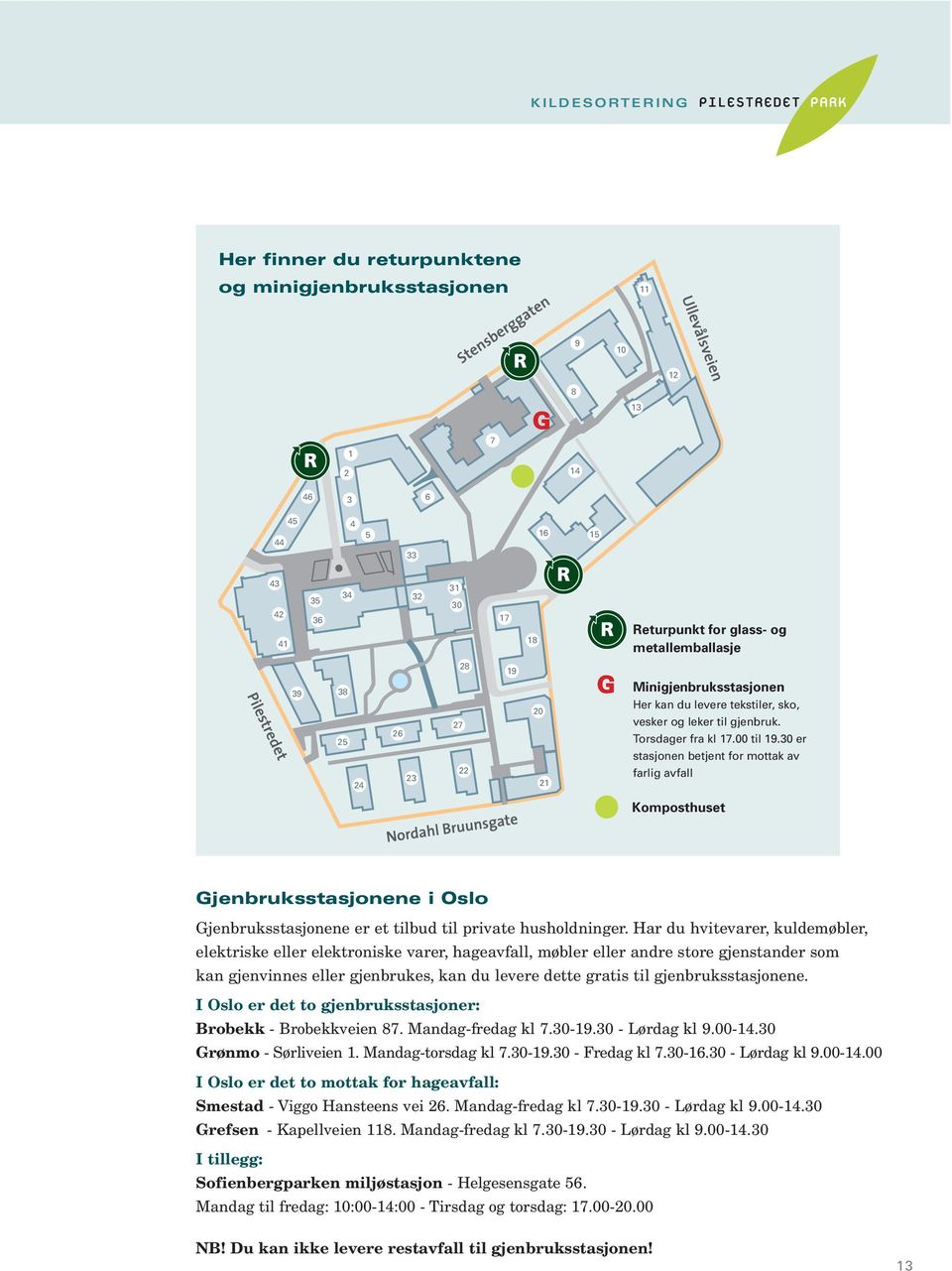 30 er stasjonen betjent for mottak av farlig avfall Komposthuset Gjenbruksstasjonene i Oslo Gjenbruksstasjonene er et tilbud til private husholdninger.