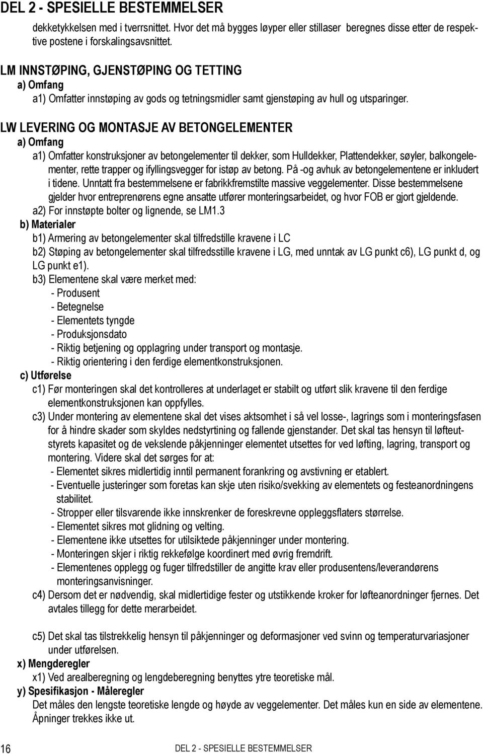 LW LEVERING OG MONTASJE AV BETONGELEMENTER a) Omfang a1) Omfatter konstruksjoner av betongelementer til dekker, som Hulldekker, Plattendekker, søyler, balkongelementer, rette trapper og