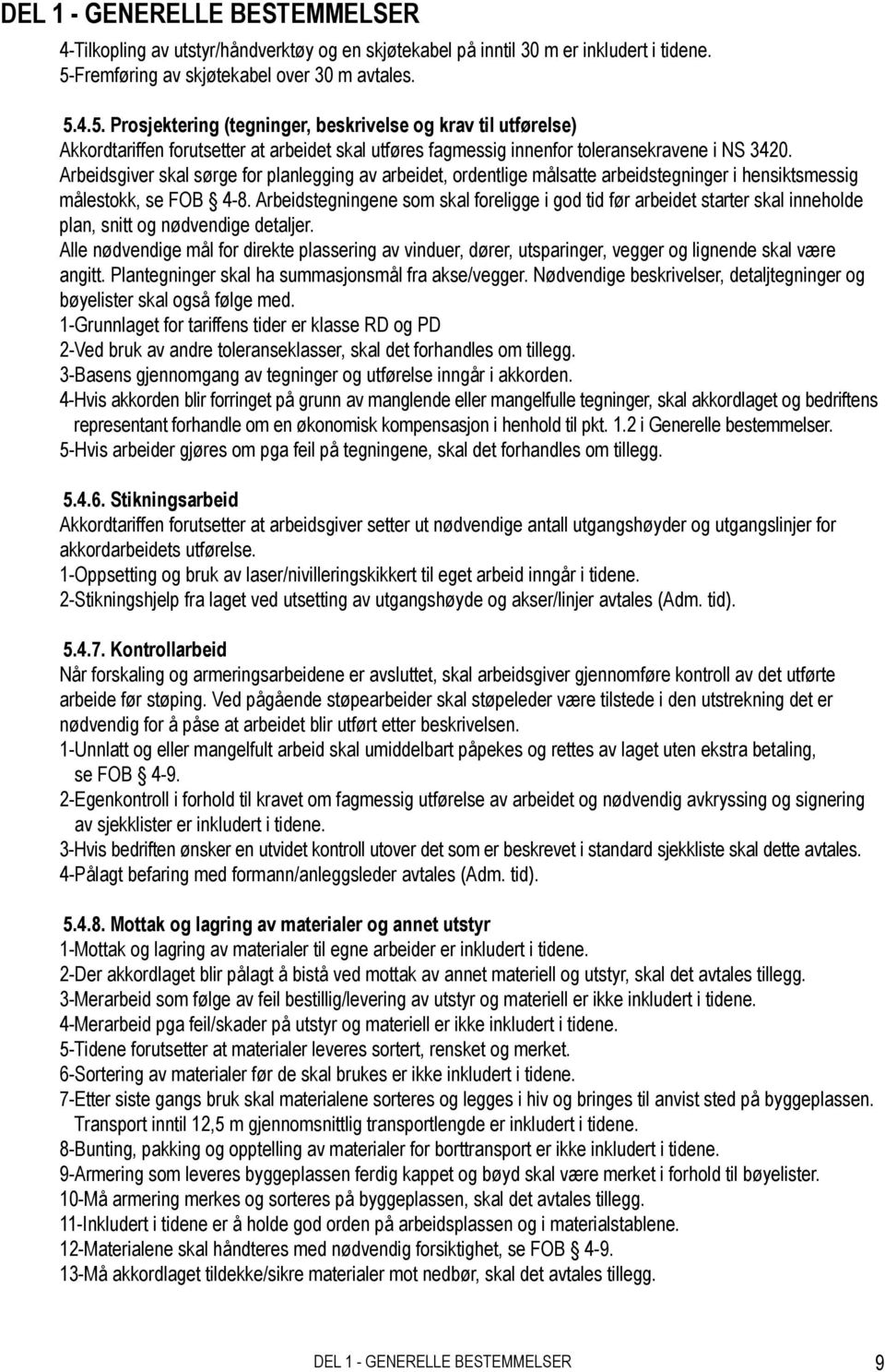 4.5. Prosjektering (tegninger, beskrivelse og krav til utførelse) Akkordtariffen forutsetter at arbeidet skal utføres fagmessig innenfor toleransekravene i NS 3420.