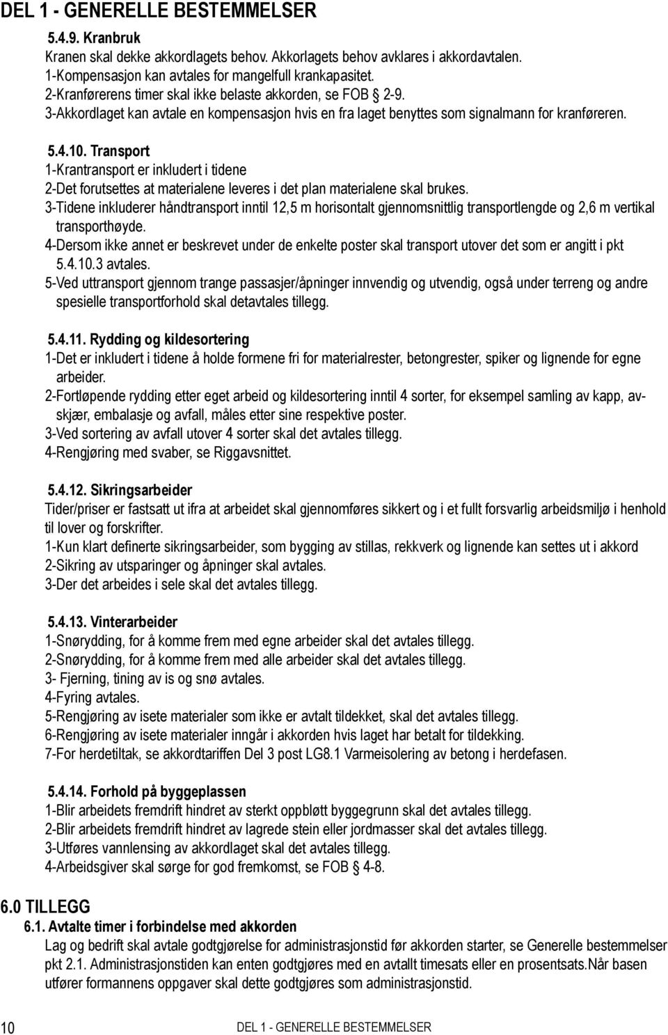 Transport 1-Krantransport er inkludert i tidene 2-Det forutsettes at materialene leveres i det plan materialene skal brukes.