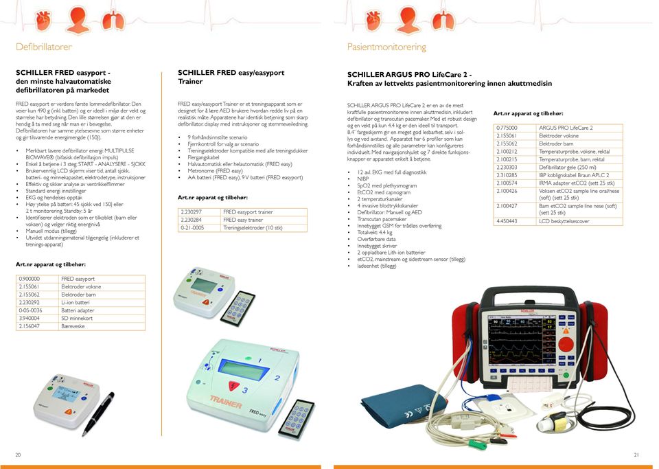 Den lille størrelsen gjør at den er hendig å ta med seg når man er i bevegelse. Defibrillatoren har samme ytelsesevne som større enheter og gir tilsvarende energimengde (150J).