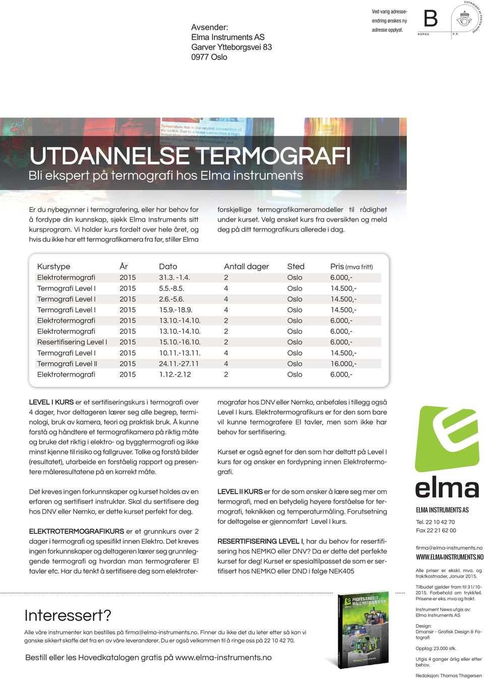 Vi holder kurs fordelt over hele året, og hvis du ikke har ett termografikamera fra før, stiller Elma forskjellige termografikameramodeller til rådighet under kurset.