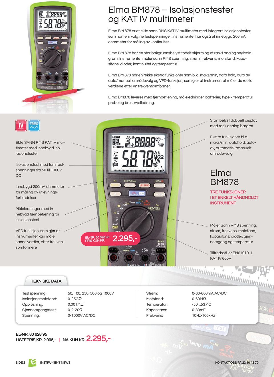 Instrumentet måler sann RMS spenning, strøm, frekvens, motstand, kapasitans, dioder, kontinuitet og temperatur. Elma BM 878 har en rekke ekstra funksjoner som bl.a. maks/min, data hold, auto av, auto/manuell områdevalg og VFD-funksjon, som gjør at instrumentet måler de reelle verdiene etter en frekvensomformer.