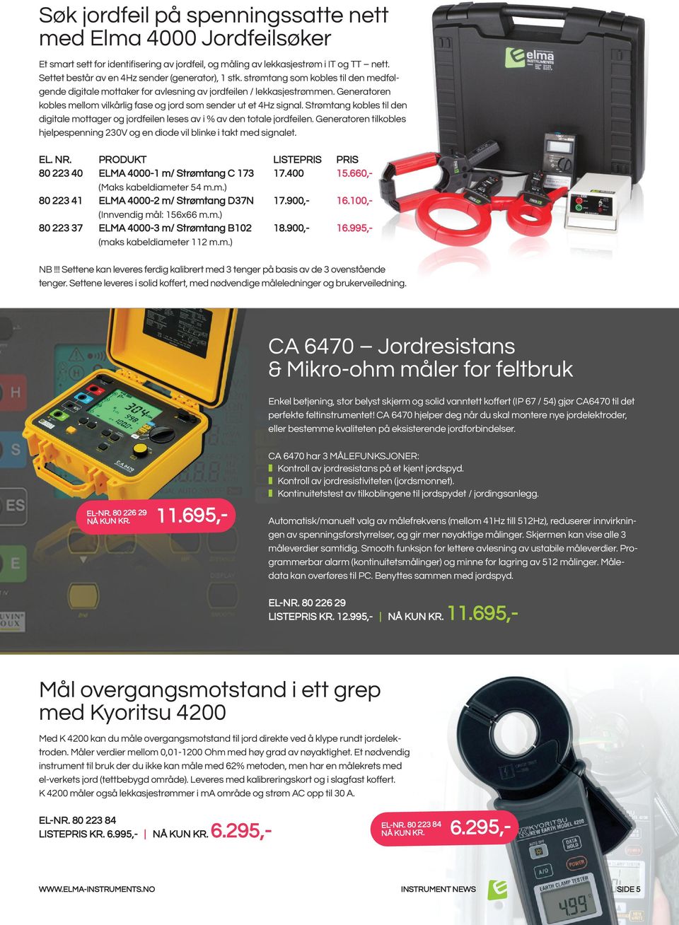 Generatoren kobles mellom vilkårlig fase og jord som sender ut et 4Hz signal. Strømtang kobles til den digitale mottager og jordfeilen leses av i % av den totale jordfeilen.