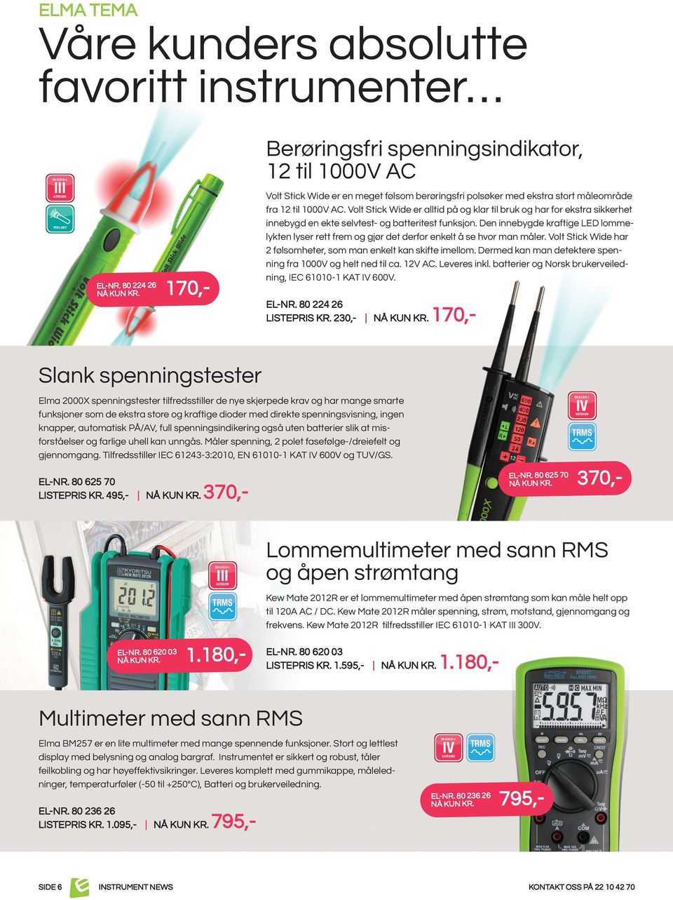 Den innebygde kraftige LED lommelykten lyser rett frem og gjør det derfor enkelt å se hvor man måler. Volt Stick Wide har 2 følsomheter, som man enkelt kan skifte imellom.