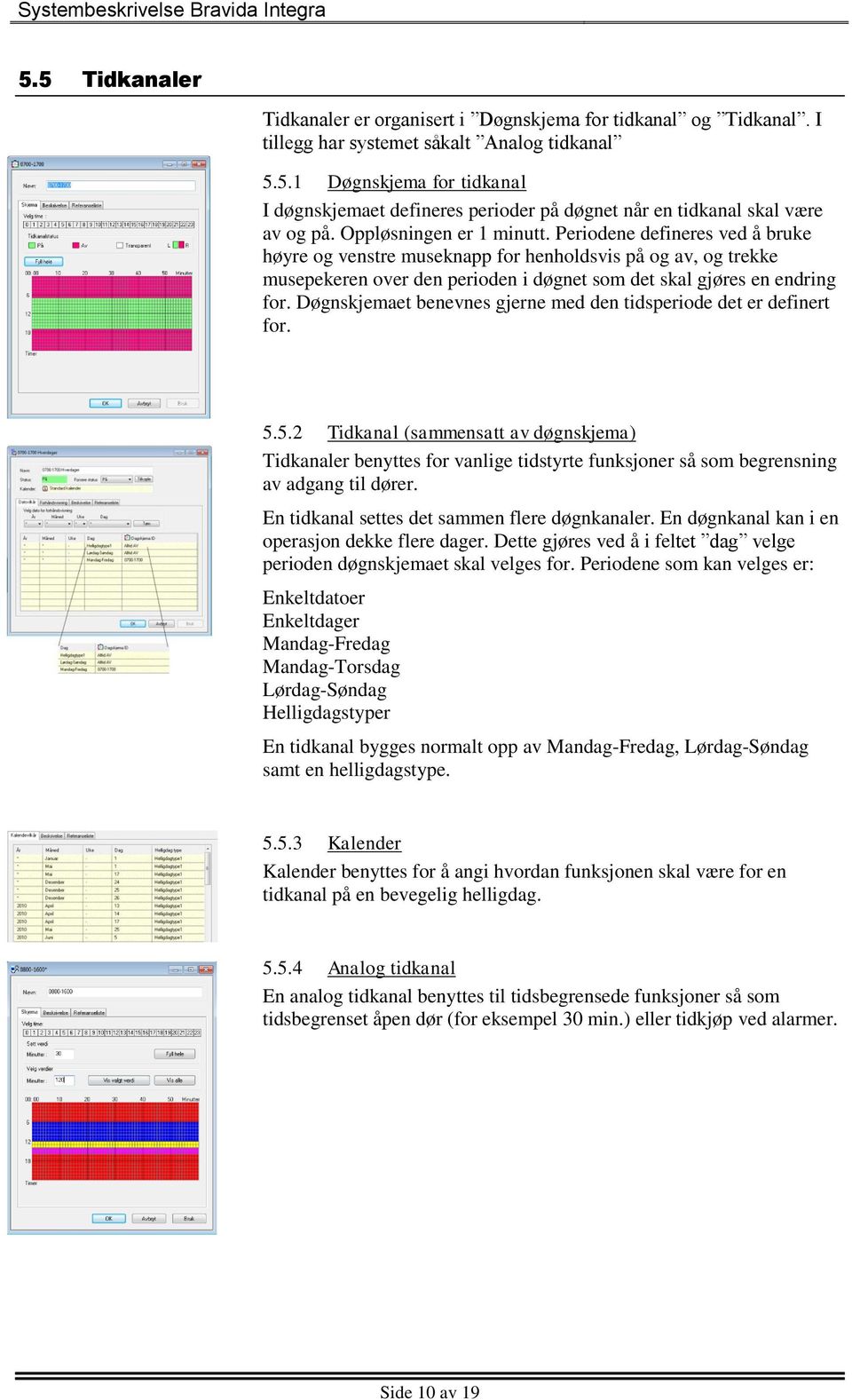 Døgnskjemaet benevnes gjerne med den tidsperiode det er definert for. 5.