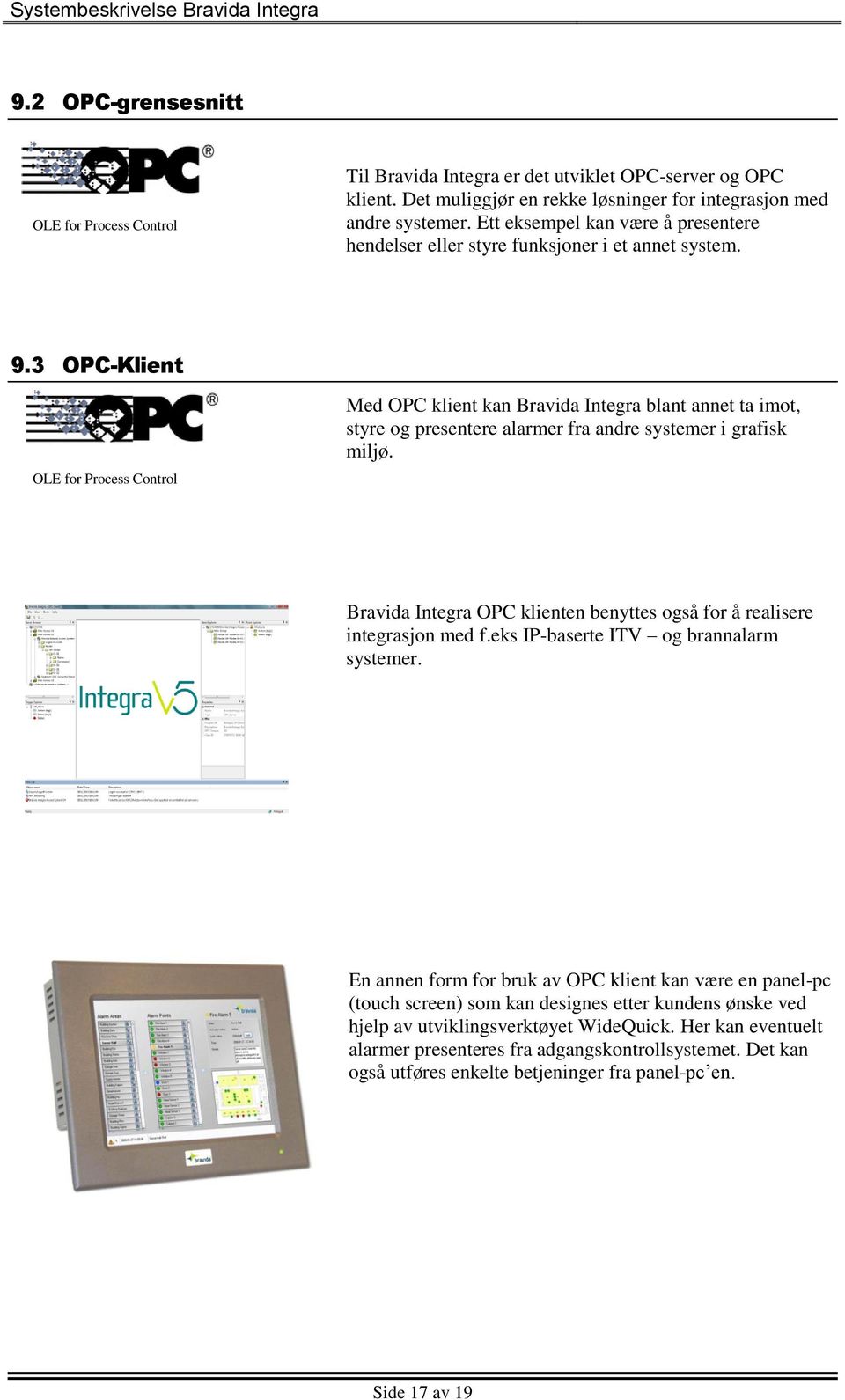 3 OPC-Klient OLE for Process Control Med OPC klient kan Bravida Integra blant annet ta imot, styre og presentere alarmer fra andre systemer i grafisk miljø.