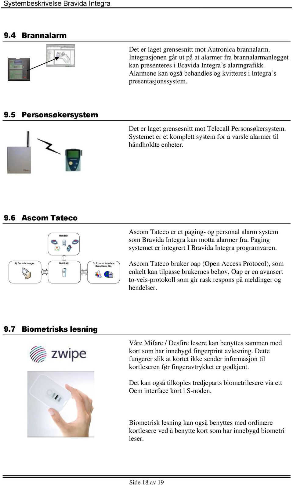 Systemet er et komplett system for å varsle alarmer til håndholdte enheter. 9.6 Ascom Tateco Ascom Tateco er et paging- og personal alarm system som Bravida Integra kan motta alarmer fra.