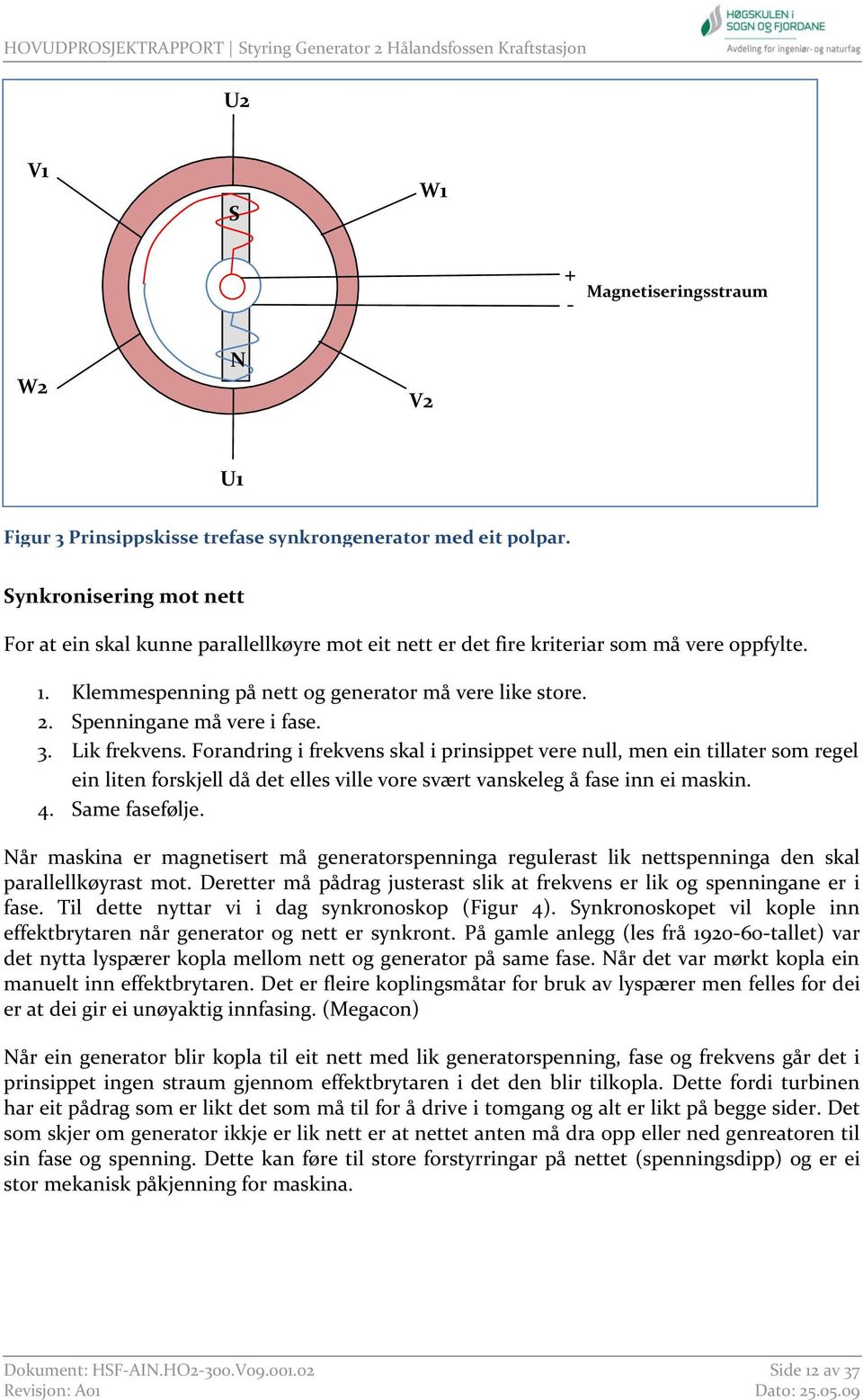 Spenningane må vere i fase. 3. Lik frekvens.