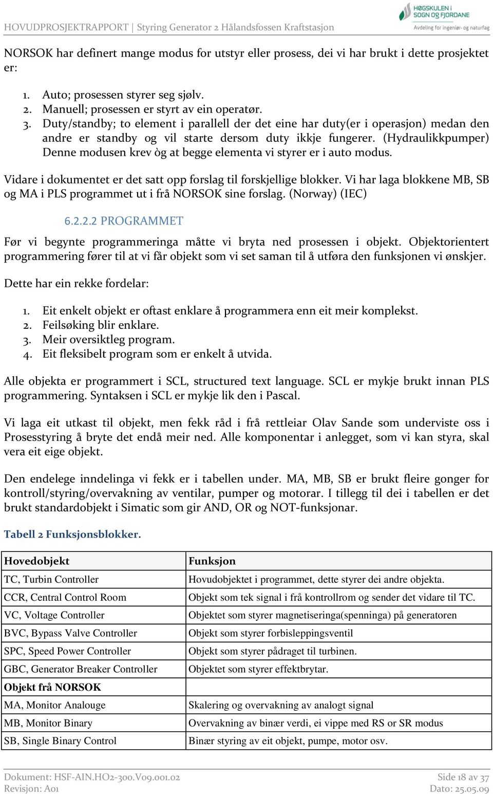 (Hydraulikkpumper) Denne modusen krev òg at begge elementa vi styrer er i auto modus. Vidare i dokumentet er det satt opp forslag til forskjellige blokker.