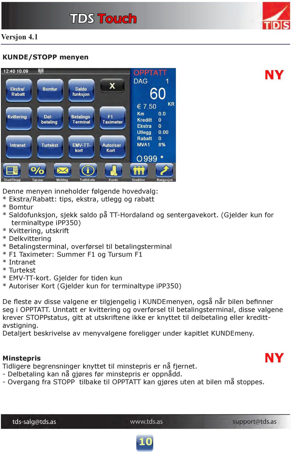 EMV-TT-kort. Gjelder for tiden kun * Autoriser Kort (Gjelder kun for terminaltype ipp350) De fleste av disse valgene er tilgjengelig i KUNDEmenyen, også når bilen befinner seg i OPPTATT.