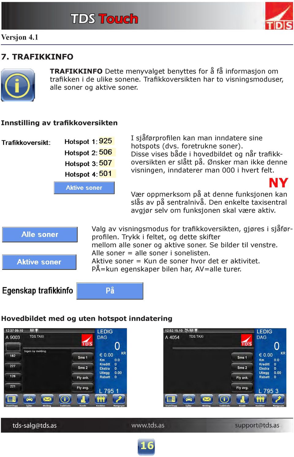 Ønsker man ikke denne visningen, inndaterer man 000 i hvert felt. Vær oppmerksom på at denne funksjonen kan slås av på sentralnivå. Den enkelte taxisentral avgjør selv om funksjonen skal være aktiv.