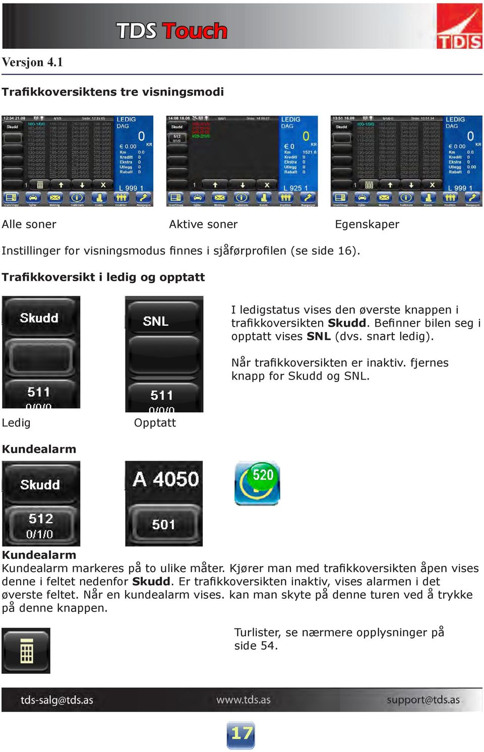 Når trafikkoversikten er inaktiv. fjernes knapp for Skudd og SNL. Ledig Opptatt Kundealarm Kundealarm Kundealarm markeres på to ulike måter.