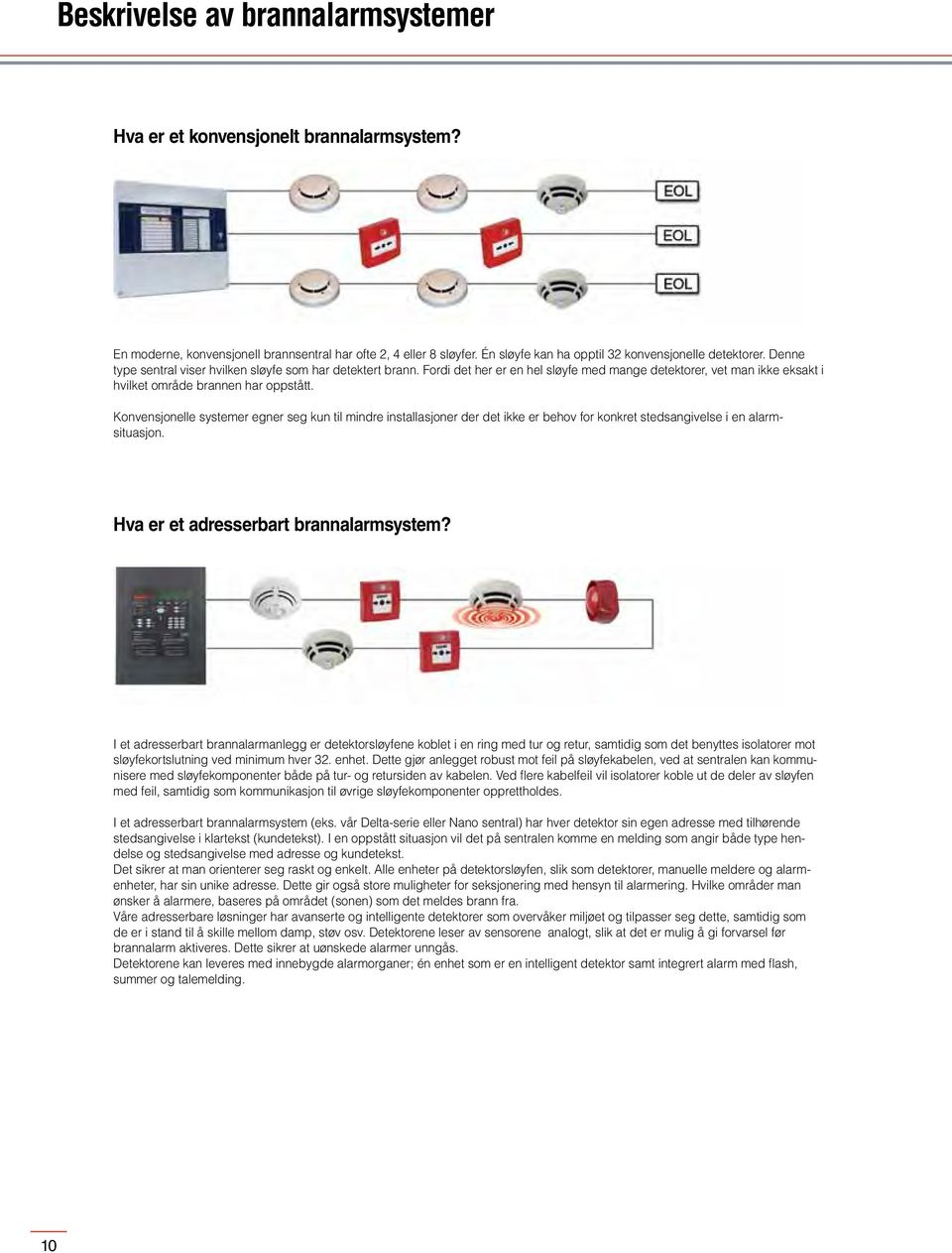 Konvensjonelle systemer egner seg kun til mindre installasjoner der det ikke er behov for konkret stedsangivelse i en alarmsituasjon. Hva er et adresserbart brannalarmsystem?