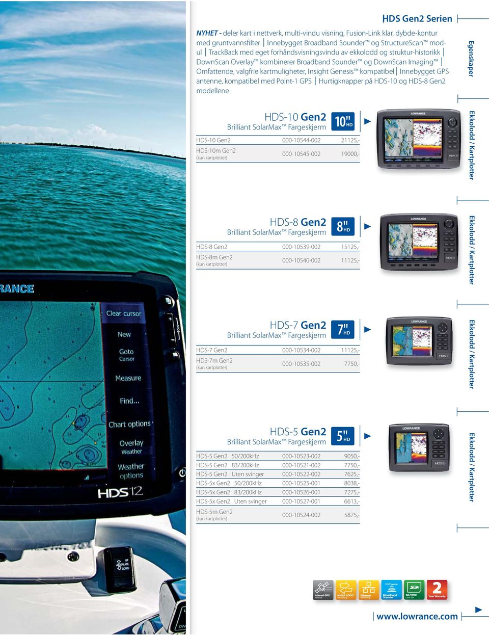 GPS antenne, kompatibel med Point-1 GPS Hurtigknapper på HDS-10 og HDS-8 Gen2 modellene Egenskaper HDS-10 Gen2 Brilliant SolarMax Fargeskjerm HDS-8 Gen2 Brilliant SolarMax Fargeskjerm HDS-7 Gen2