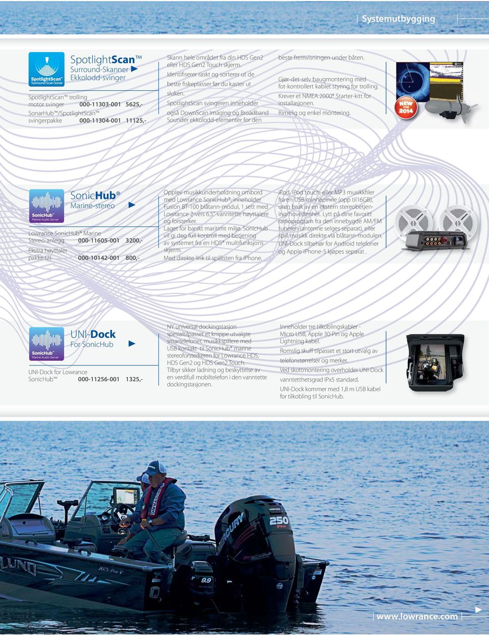 SpotlightScan svingeren inneholder også DownScan Imaging og Broadband Sounder ekkolodd-elementer for den beste fremvisningen under båten.