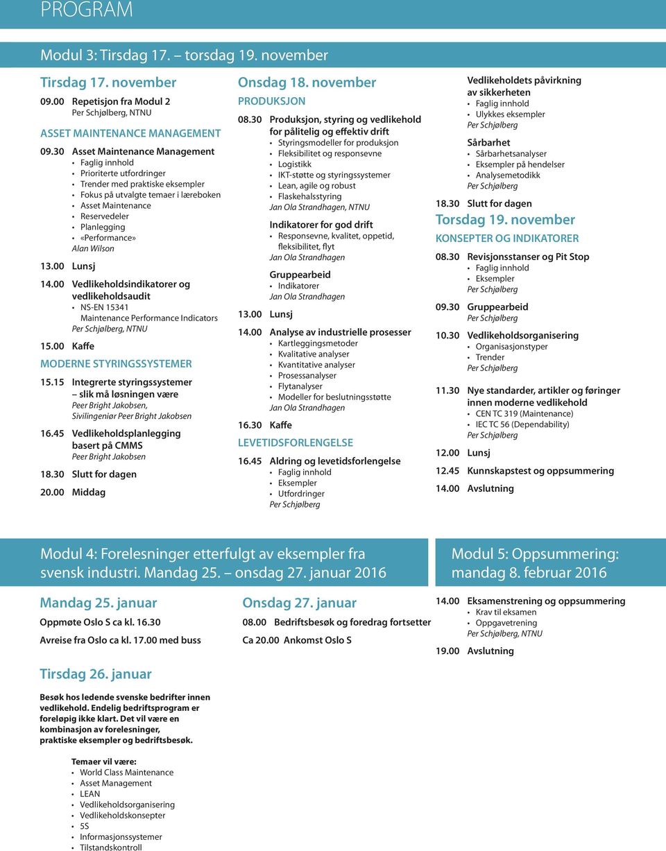 00 Vedlikeholdsindikatorer og vedlikeholdsaudit NS-EN 15341 Maintenance Performance Indicators, NTNU 15.00 Kaffe MODERNE STYRINGSSYSTEMER 15.