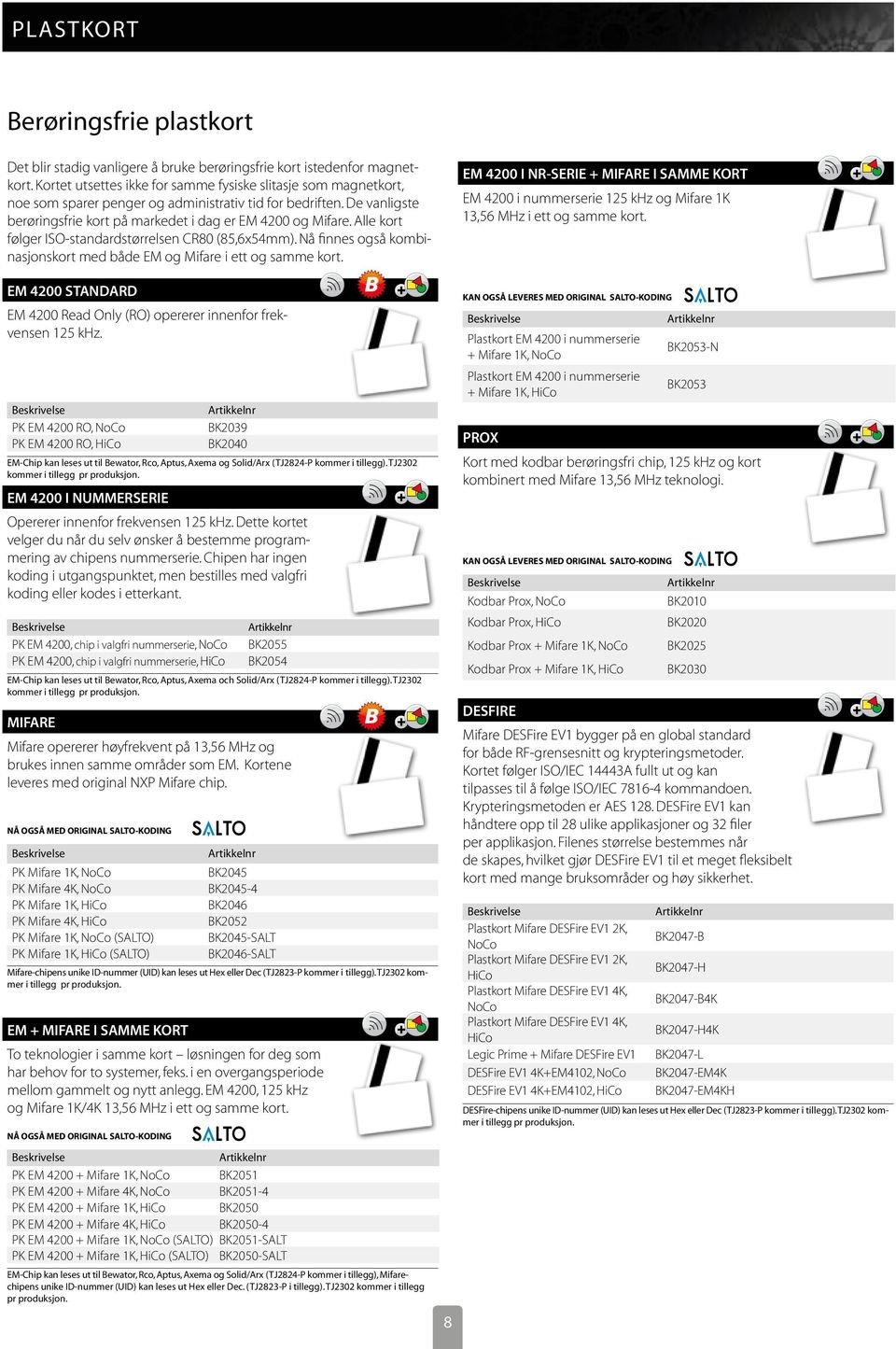 Alle kort følger ISO-standardstørrelsen CR80 (85,6x54mm). Nå finnes også kombinasjonskort med både EM og Mifare i ett og samme kort.