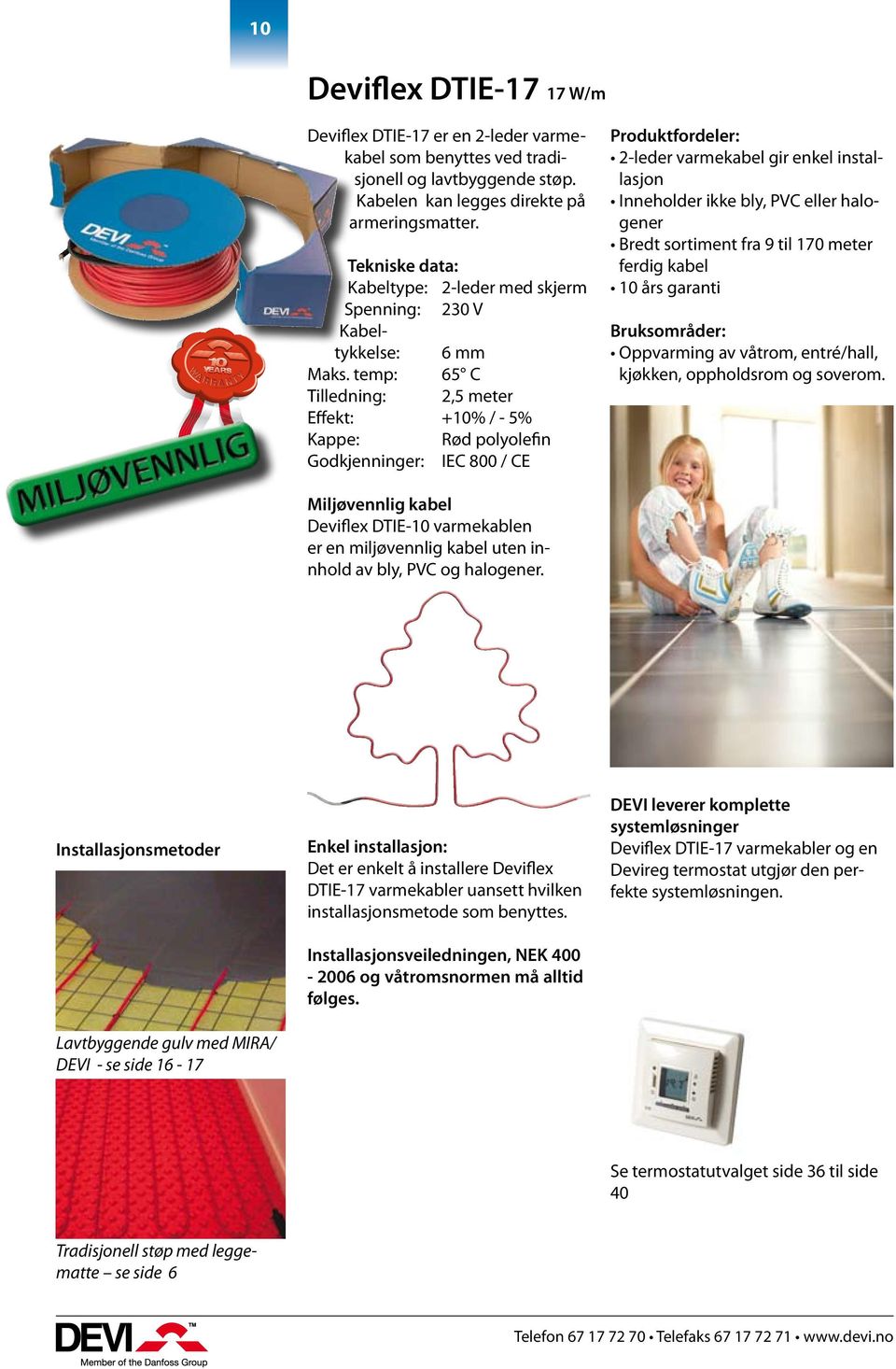 temp: 65 C Tilledning: 2,5 meter Effekt: +10% / - 5% Kappe: Rød polyolefin Godkjenninger: IEC 800 / CE Produktfordeler: 2-leder varmekabel gir enkel installasjon Inneholder ikke bly, PVC eller