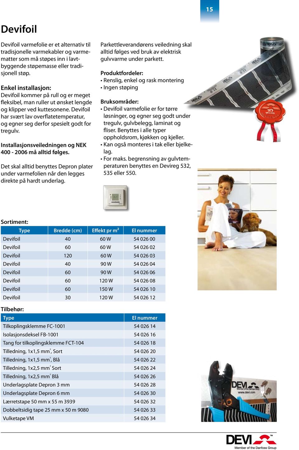 Devifoil har svært lav overflatetemperatur, og egner seg derfor spesielt godt for tregulv. Installasjonsveiledningen og NEK 400-2006 må alltid følges.