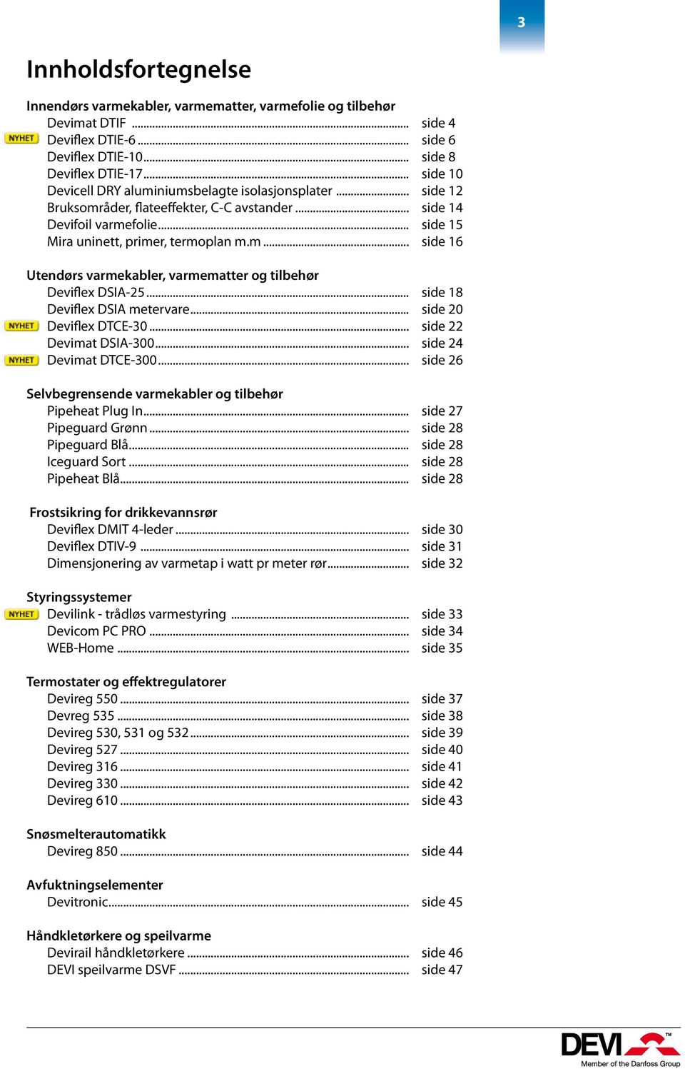 .. side 18 Deviflex DSIA metervare... side 20 Deviflex DTCE-30... side 22 Devimat DSIA-300... side 24 Devimat DTCE-300... side 26 Selvbegrensende varmekabler og tilbehør Pipeheat Plug In.