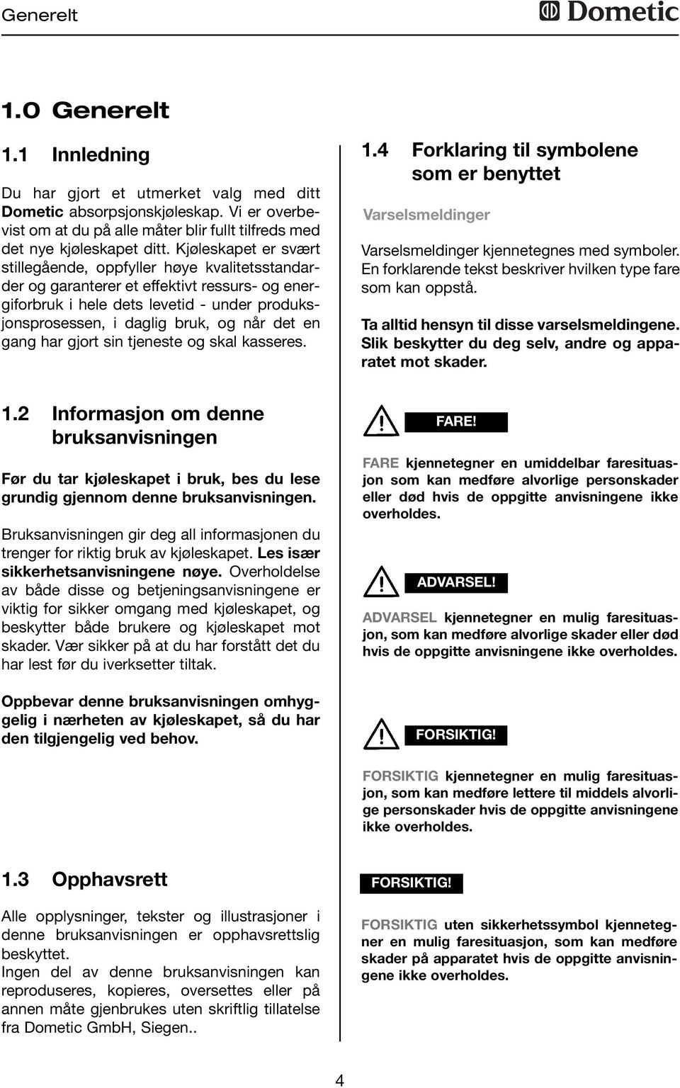 en gang har gjort sin tjeneste og skal kasseres..4 Forklaring til symbolene som er benyttet Varselsmeldinger Varselsmeldinger kjennetegnes med symboler.