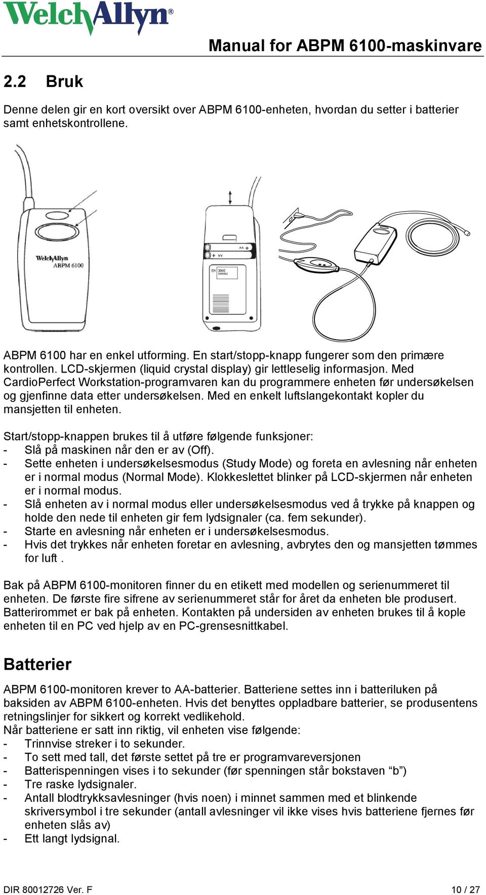 Med CardioPerfect Workstation-programvaren kan du programmere enheten før undersøkelsen og gjenfinne data etter undersøkelsen. Med en enkelt luftslangekontakt kopler du mansjetten til enheten.