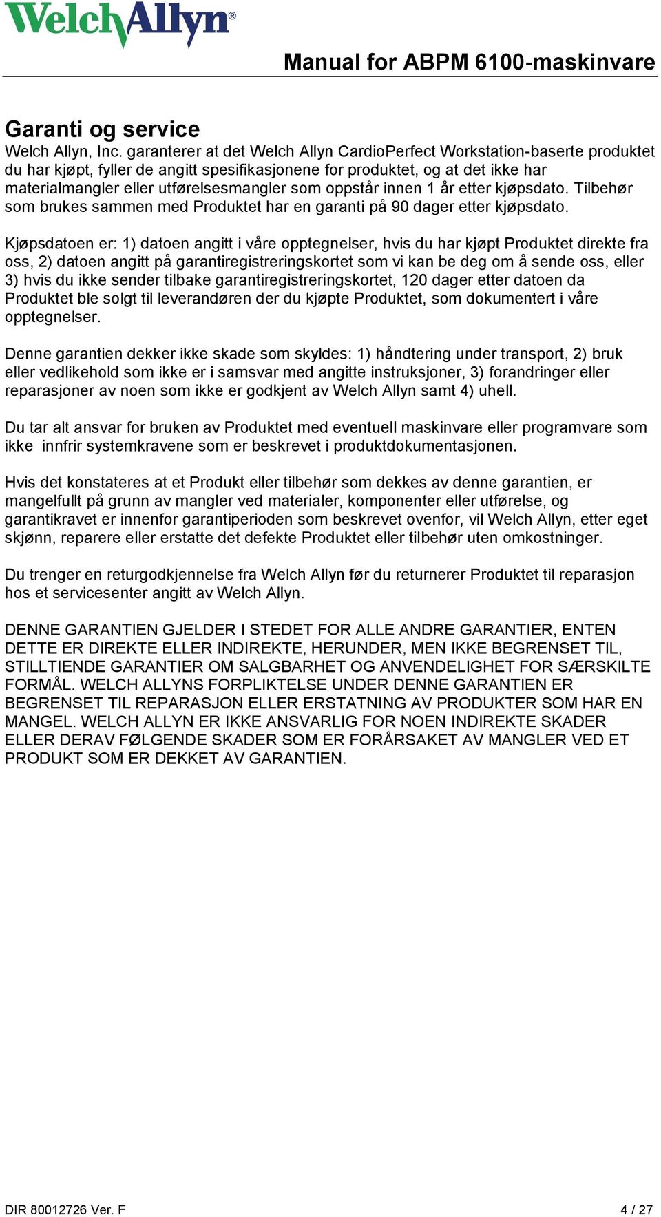 oppstår innen 1 år etter kjøpsdato. Tilbehør som brukes sammen med Produktet har en garanti på 90 dager etter kjøpsdato.