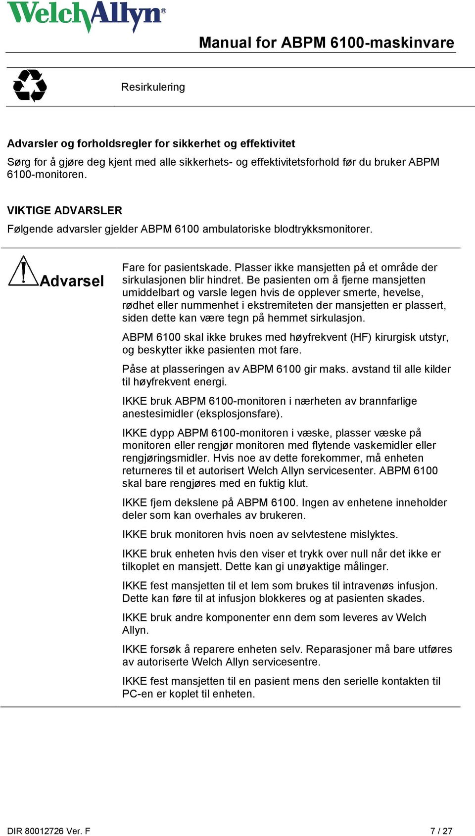 Be pasienten om å fjerne mansjetten umiddelbart og varsle legen hvis de opplever smerte, hevelse, rødhet eller nummenhet i ekstremiteten der mansjetten er plassert, siden dette kan være tegn på