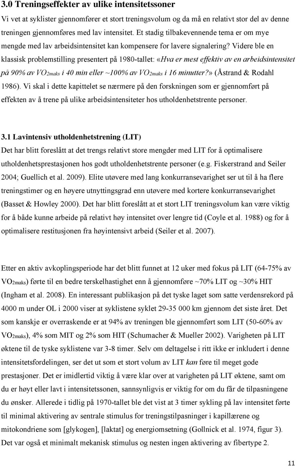 Videre ble en klassisk problemstilling presentert på 1980-tallet: «Hva er mest effektiv av en arbeidsintensitet på 90% av VO2maks i 40 min eller ~100% av VO2maks i 16 minutter?