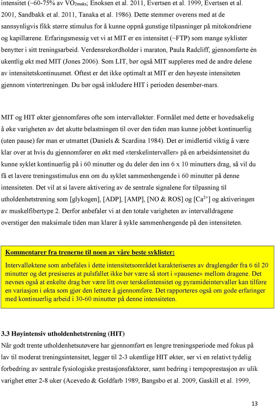 Erfaringsmessig vet vi at MIT er en intensitet (~FTP) som mange syklister benytter i sitt treningsarbeid.