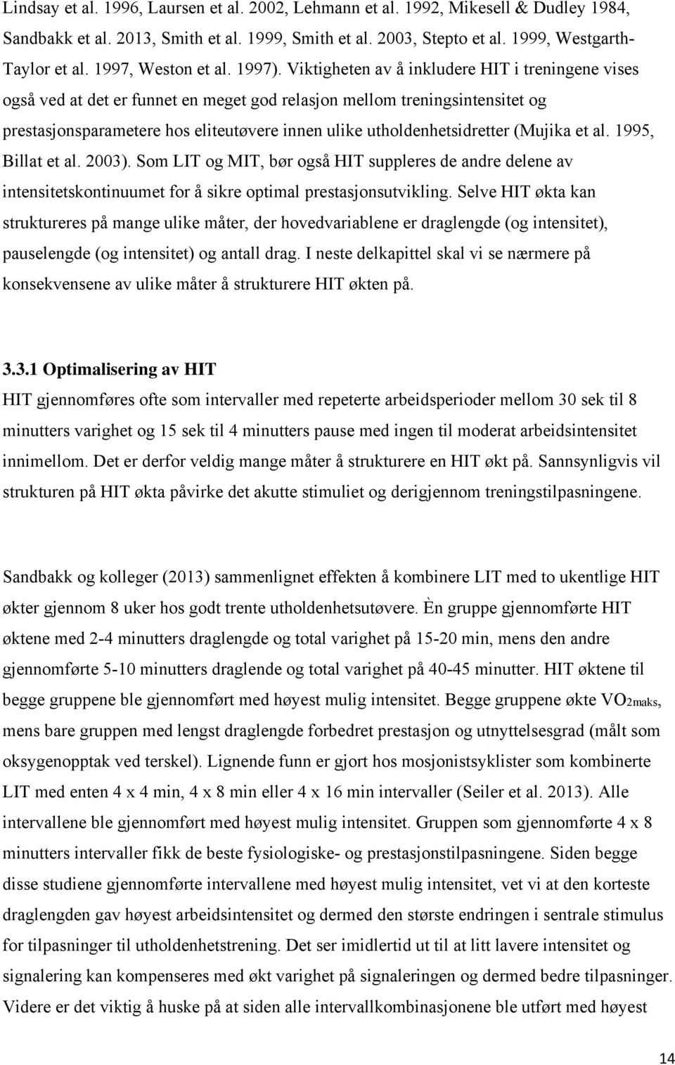 Viktigheten av å inkludere HIT i treningene vises også ved at det er funnet en meget god relasjon mellom treningsintensitet og prestasjonsparametere hos eliteutøvere innen ulike utholdenhetsidretter