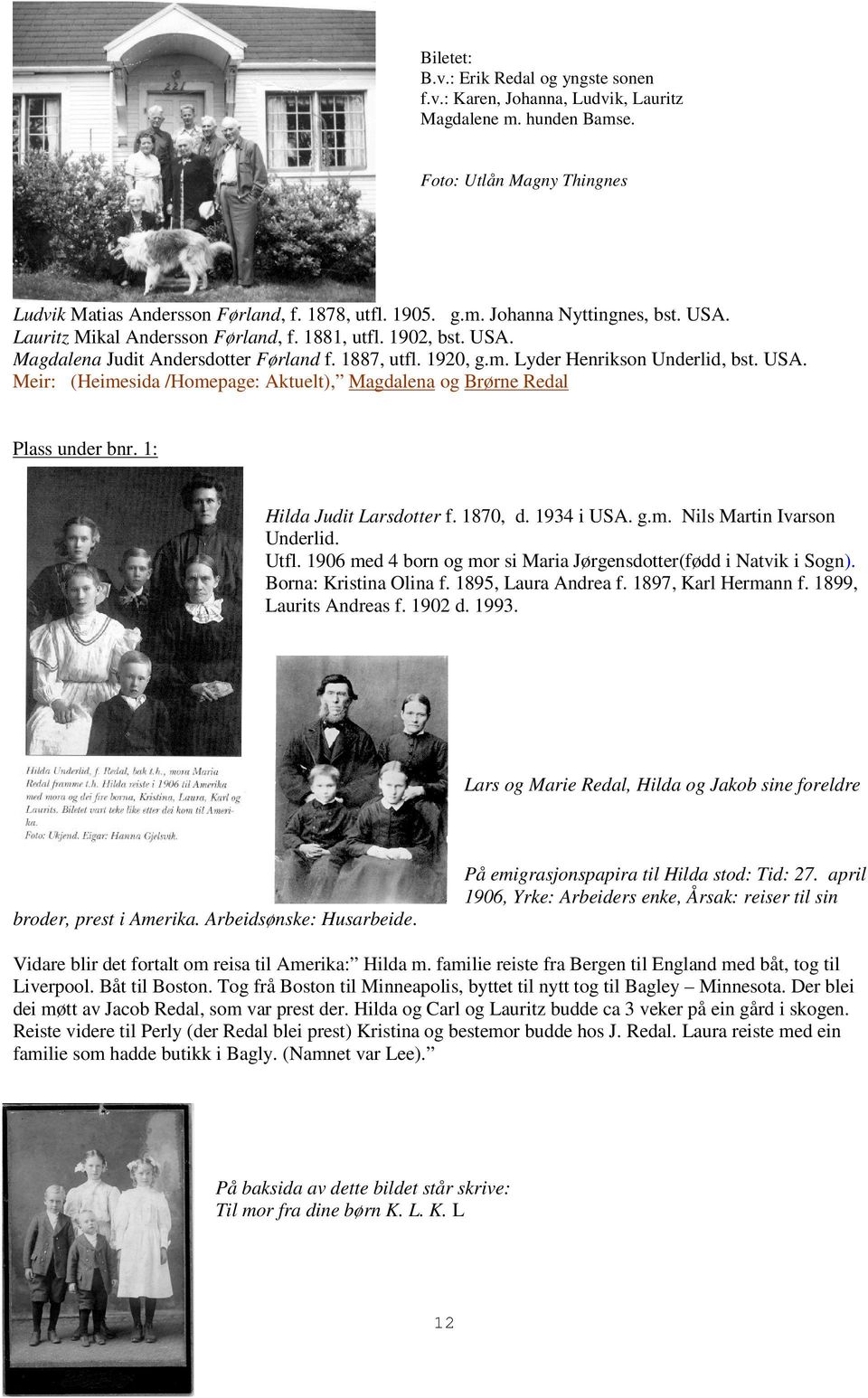 1: Hilda Judit Larsdotter f. 1870, d. 1934 i USA. g.m. Nils Martin Ivarson Underlid. Utfl. 1906 med 4 born og mor si Maria Jørgensdotter(fødd i Natvik i Sogn). Borna: Kristina Olina f.