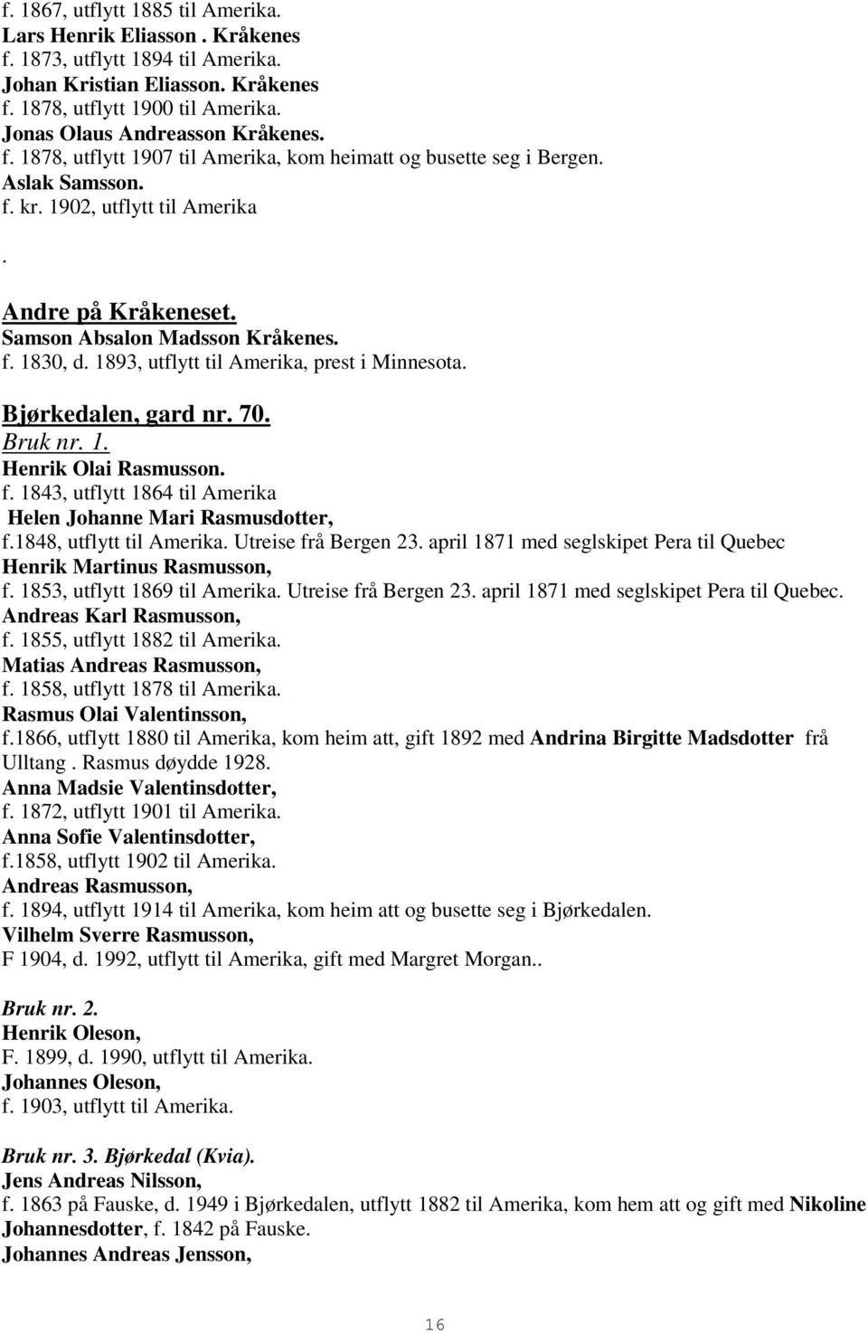 Samson Absalon Madsson Kråkenes. f. 1830, d. 1893, utflytt til Amerika, prest i Minnesota. Bjørkedalen, gard nr. 70. Bruk nr. 1. Henrik Olai Rasmusson. f. 1843, utflytt 1864 til Amerika Helen Johanne Mari Rasmusdotter, f.