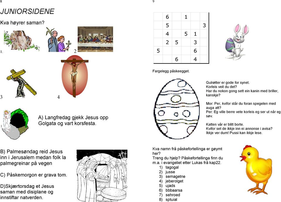 Kvifor set de ikkje inn ei annonse i avisa? Ikkje ver dum! Pussi kan ikkje lese. B) Palmesøndag reid Jesus inn i Jerusalem medan folk la palmegreinar på vegen C) Påskemorgon er grava tom.