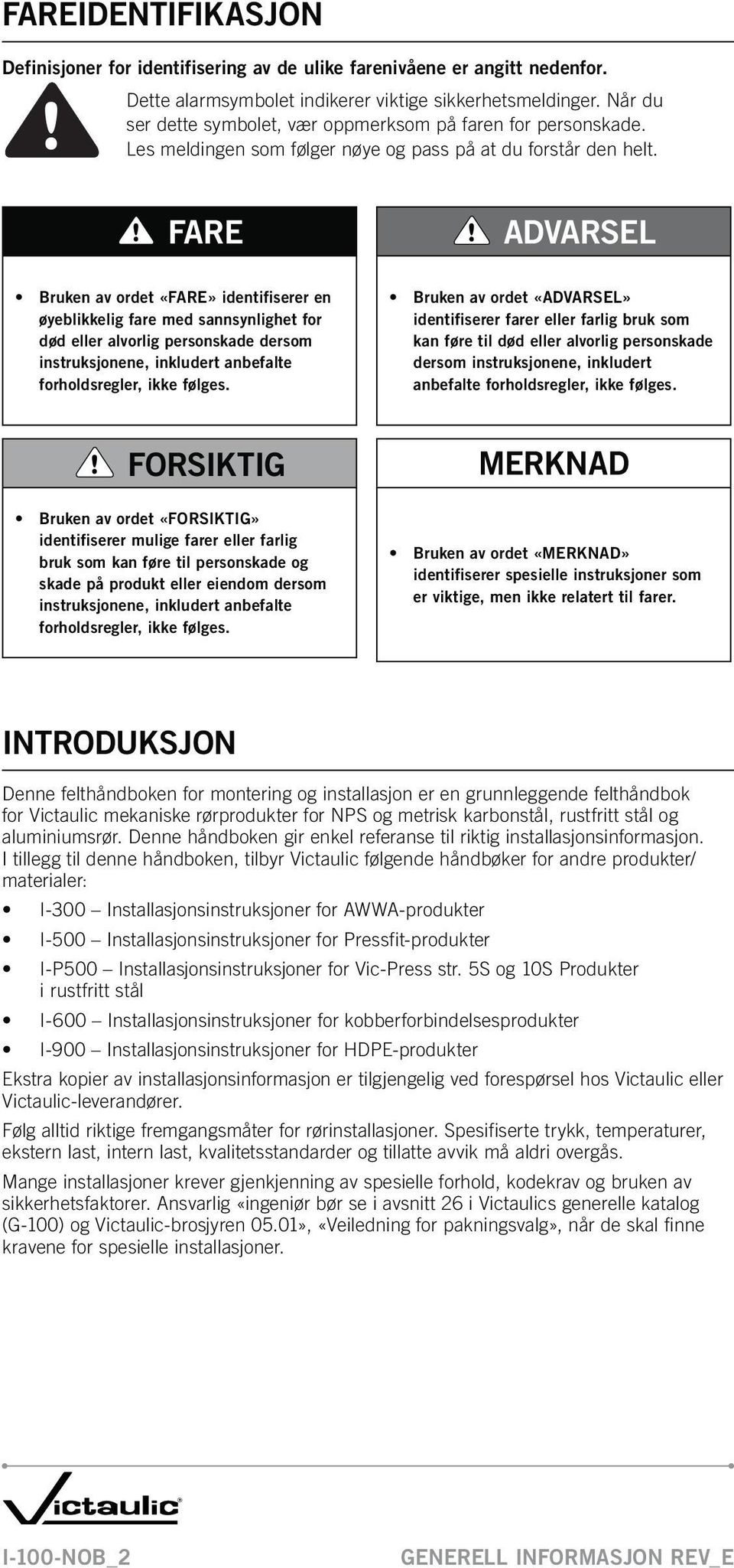 FARE ADVARSEL Bruken av ordet «FARE» identifiserer en øyeblikkelig fare med sannsynlighet for død eller alvorlig personskade dersom instruksjonene, inkludert anbefalte forholdsregler, ikke følges.