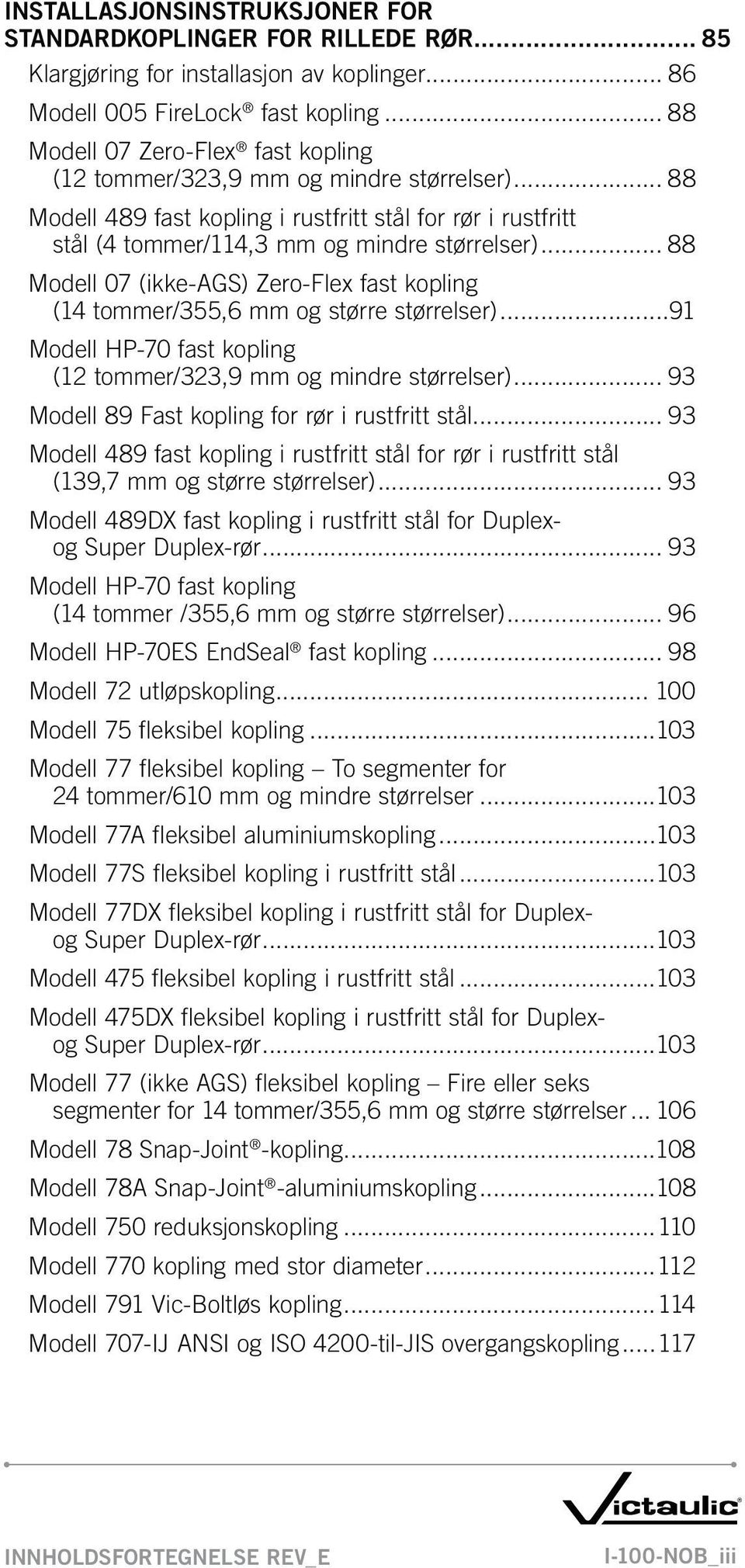 .. 88 Modell 07 (ikke-ags) Zero-Flex fast kopling (14 tommer/355,6 mm og større størrelser)...91 Modell HP-70 fast kopling (12 tommer/323,9 mm og mindre størrelser).