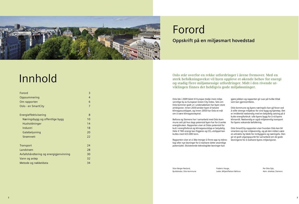 Forord 3 Oppsummering 4 Om rapporten 6 Oslo - en SmartCity 7 Energieffektivisering 8 Næringsbygg og offentlige bygg 10 Husholdninger 14 Industri 18 Gatebelysning 20 Strømnett 22 Transport 24