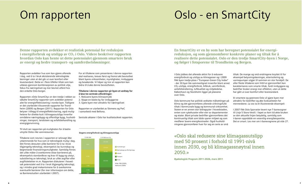 En SmartCity er en by som har beregnet potensialet for energireduksjon, og som gjennomfører konkrete planer og tiltak for å realisere dette potensialet.