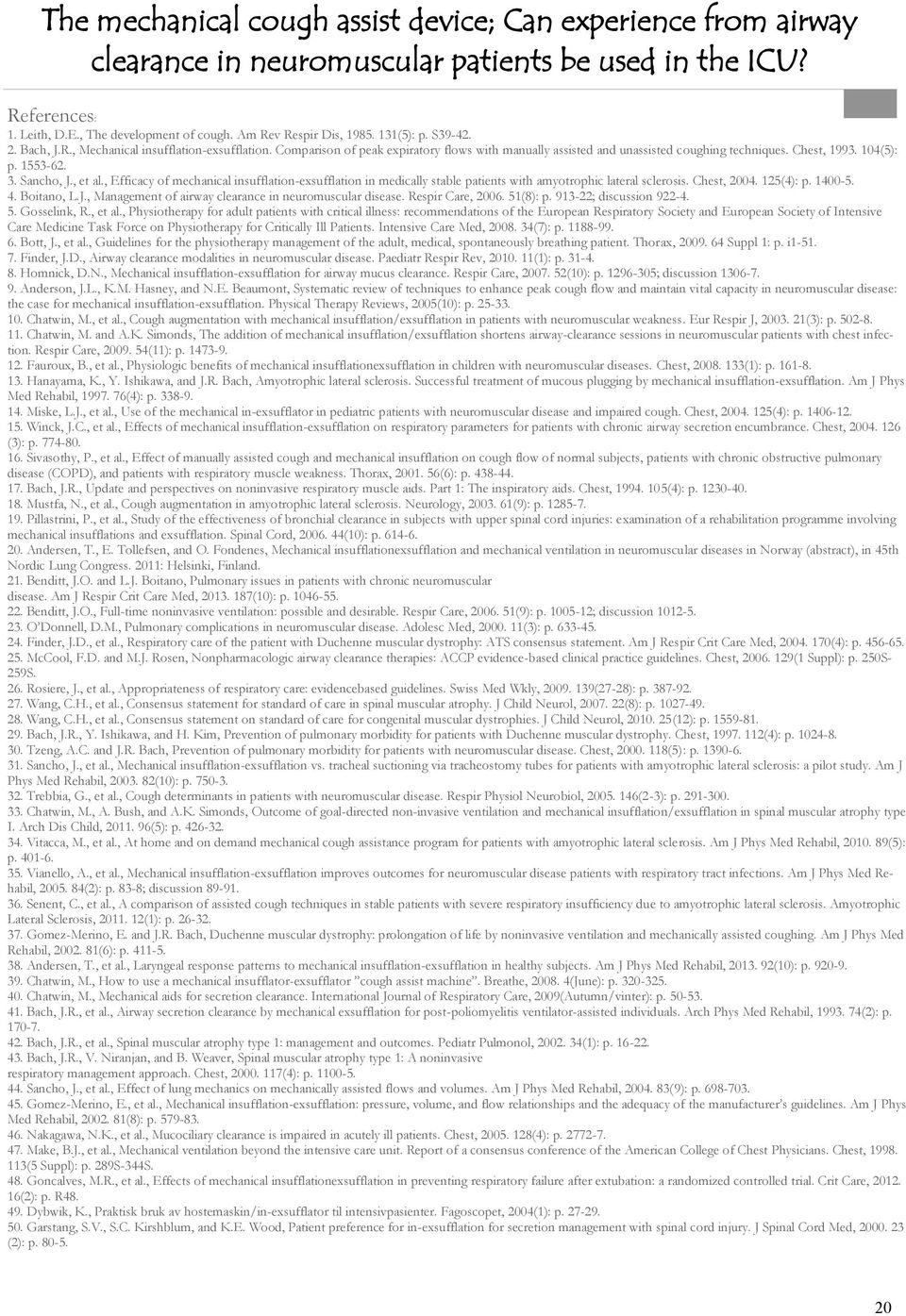 3. Sancho, J., et al., Efficacy of mechanical insufflation-exsufflation in medically stable patients with amyotrophic lateral sclerosis. Chest, 2004. 125(4): p. 1400-5. 4. Boitano, L.J., Management of airway clearance in neuromuscular disease.