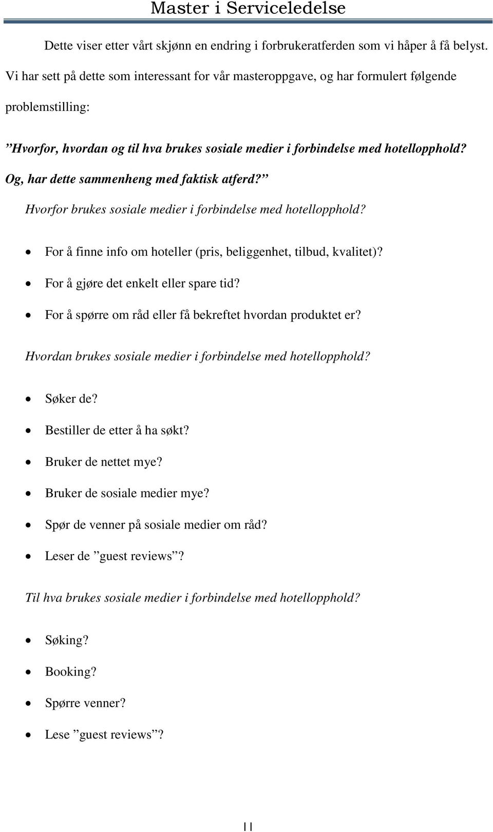 Og, har dette sammenheng med faktisk atferd? Hvorfor brukes sosiale medier i forbindelse med hotellopphold? For å finne info om hoteller (pris, beliggenhet, tilbud, kvalitet)?