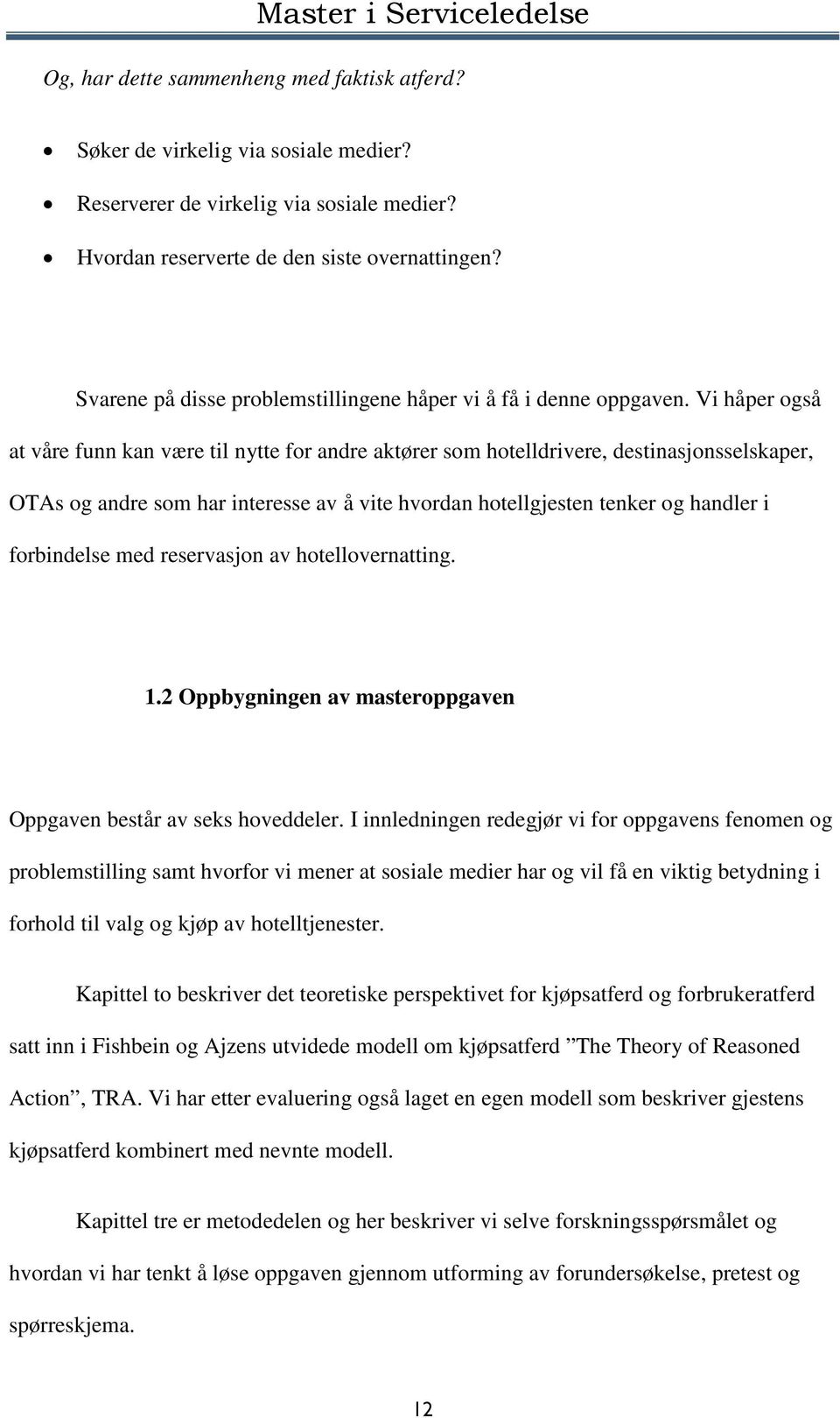 Vi håper også at våre funn kan være til nytte for andre aktører som hotelldrivere, destinasjonsselskaper, OTAs og andre som har interesse av å vite hvordan hotellgjesten tenker og handler i