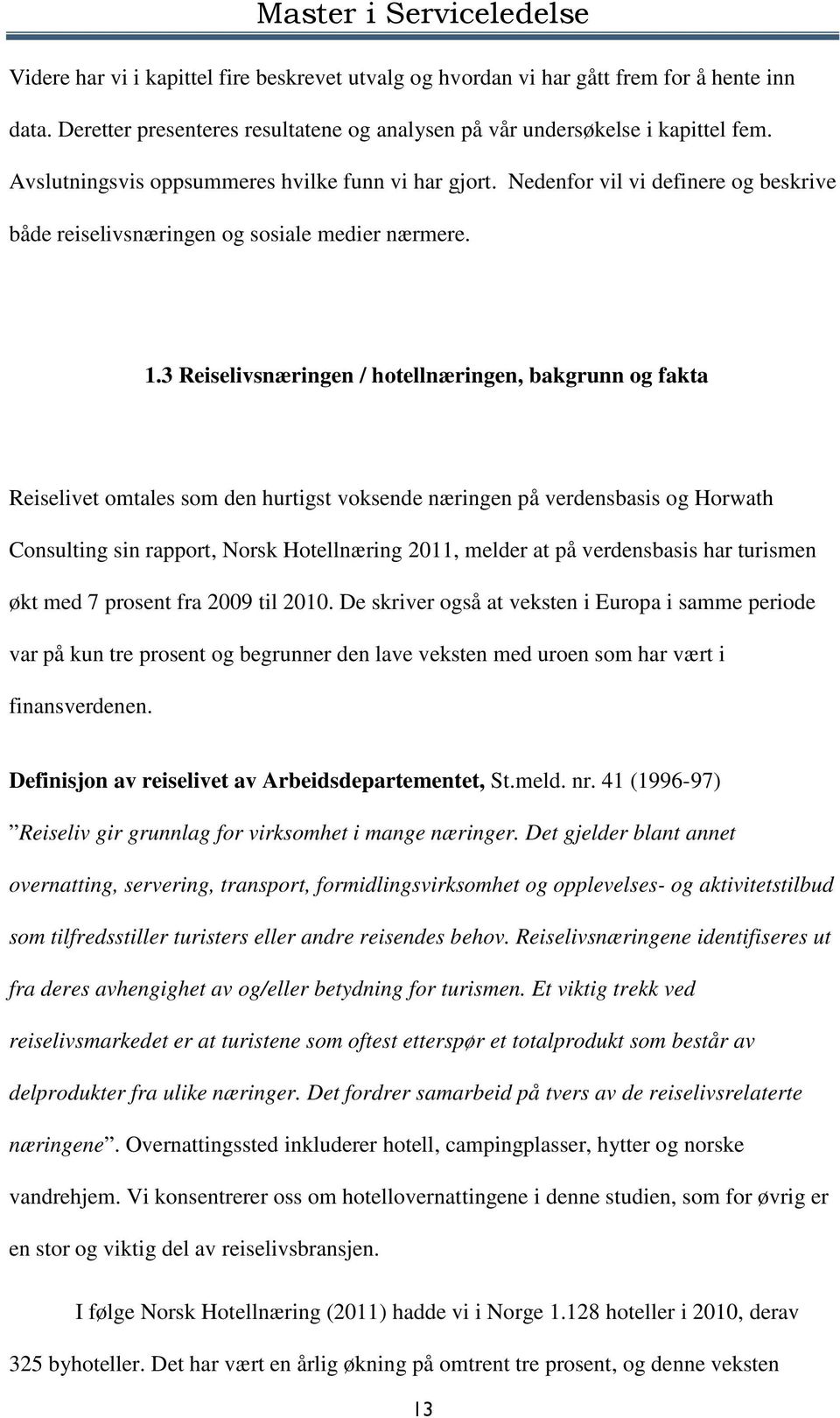 Nedenfor vil vi definere og beskrive både reiselivsnæringen og sosiale medier nærmere. 1.