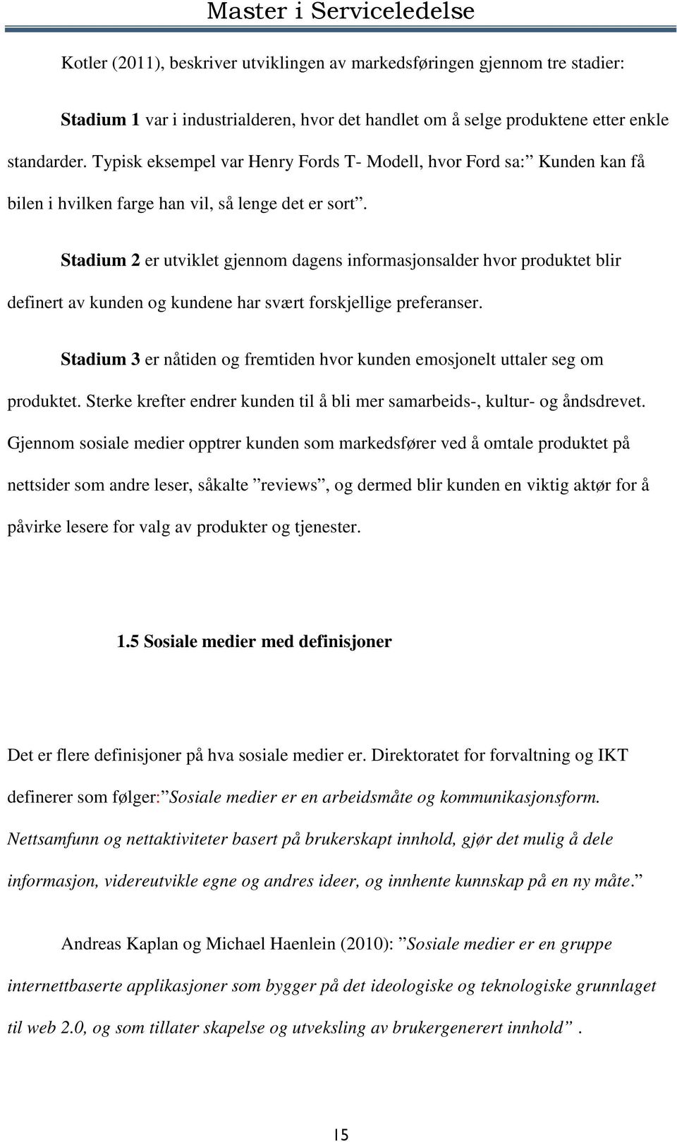 Stadium 2 er utviklet gjennom dagens informasjonsalder hvor produktet blir definert av kunden og kundene har svært forskjellige preferanser.