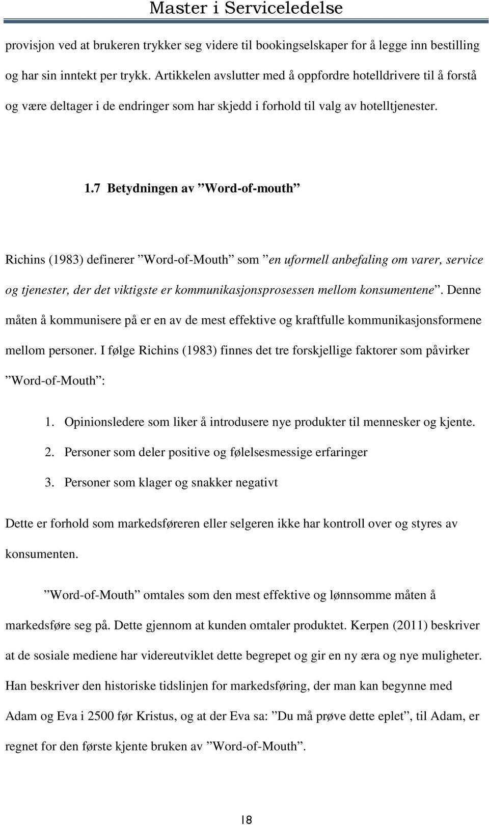 7 Betydningen av Word-of-mouth Richins (1983) definerer Word-of-Mouth som en uformell anbefaling om varer, service og tjenester, der det viktigste er kommunikasjonsprosessen mellom konsumentene.