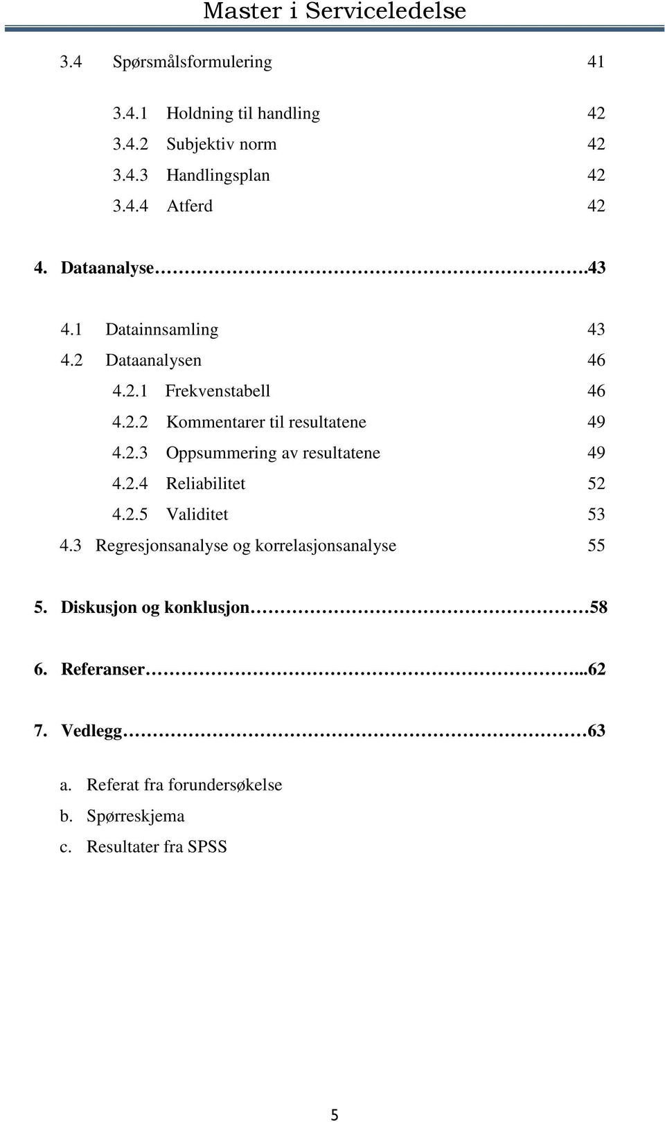 2.3 Oppsummering av resultatene 49 4.2.4 Reliabilitet 52 4.2.5 Validitet 53 4.3 Regresjonsanalyse og korrelasjonsanalyse 55 5.